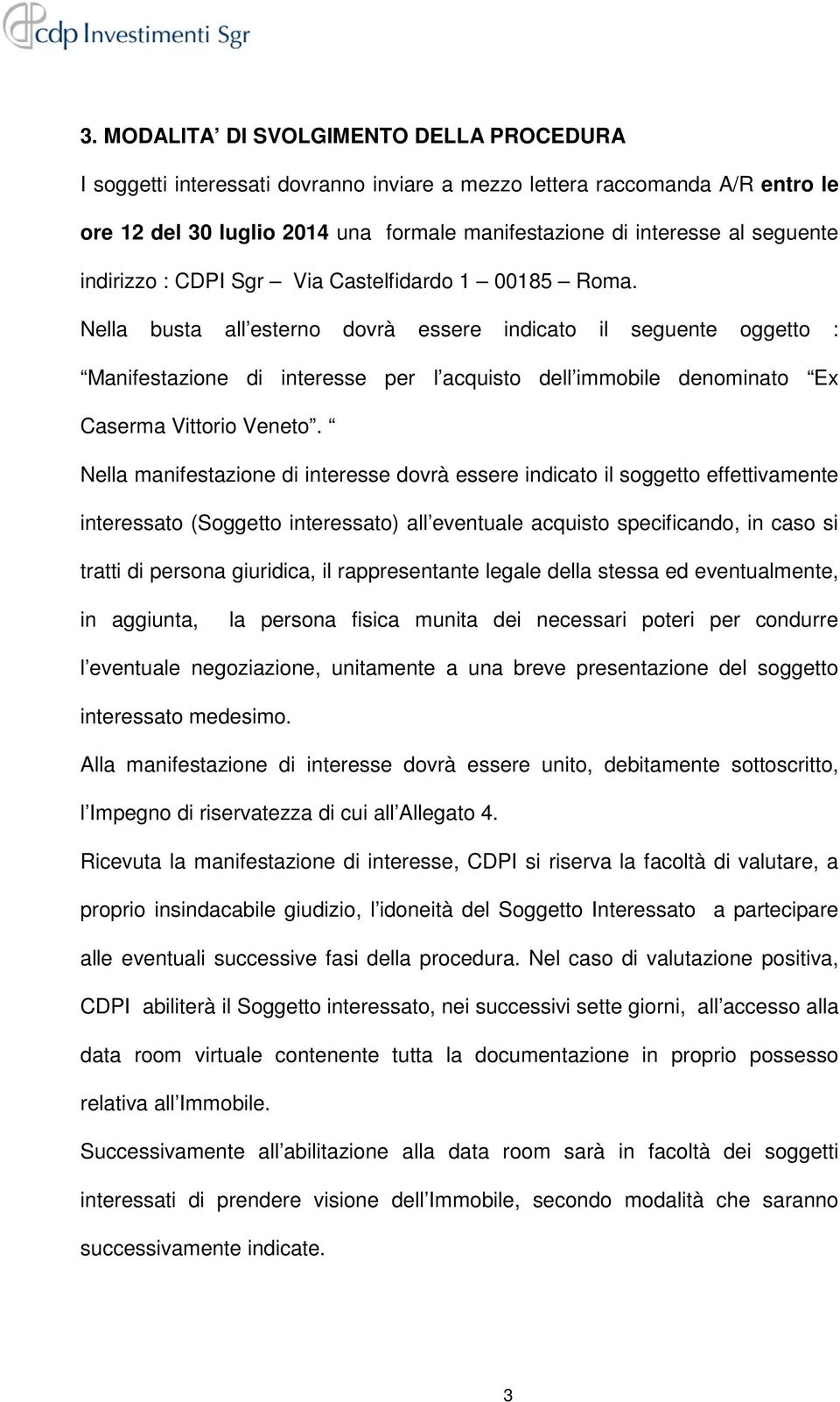 Nella busta all esterno dovrà essere indicato il seguente oggetto : Manifestazione di interesse per l acquisto dell immobile denominato Ex Caserma Vittorio Veneto.