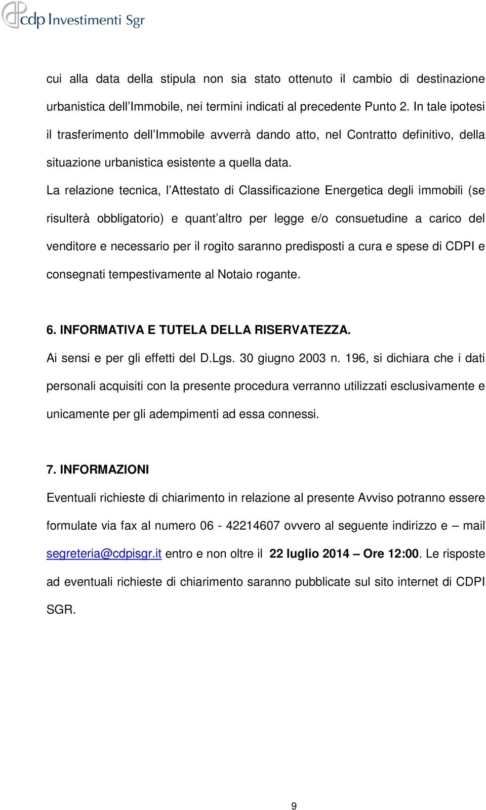 La relazione tecnica, l Attestato di Classificazione Energetica degli immobili (se risulterà obbligatorio) e quant altro per legge e/o consuetudine a carico del venditore e necessario per il rogito