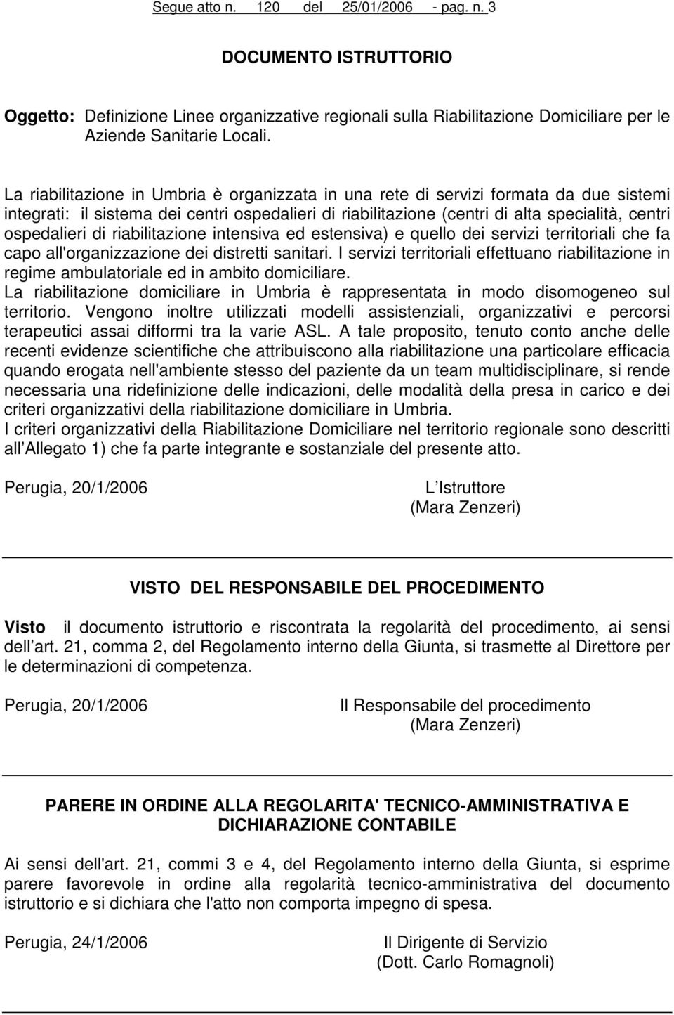 di riabilitazione intensiva ed estensiva) e quello dei servizi territoriali che fa capo all'organizzazione dei distretti sanitari.