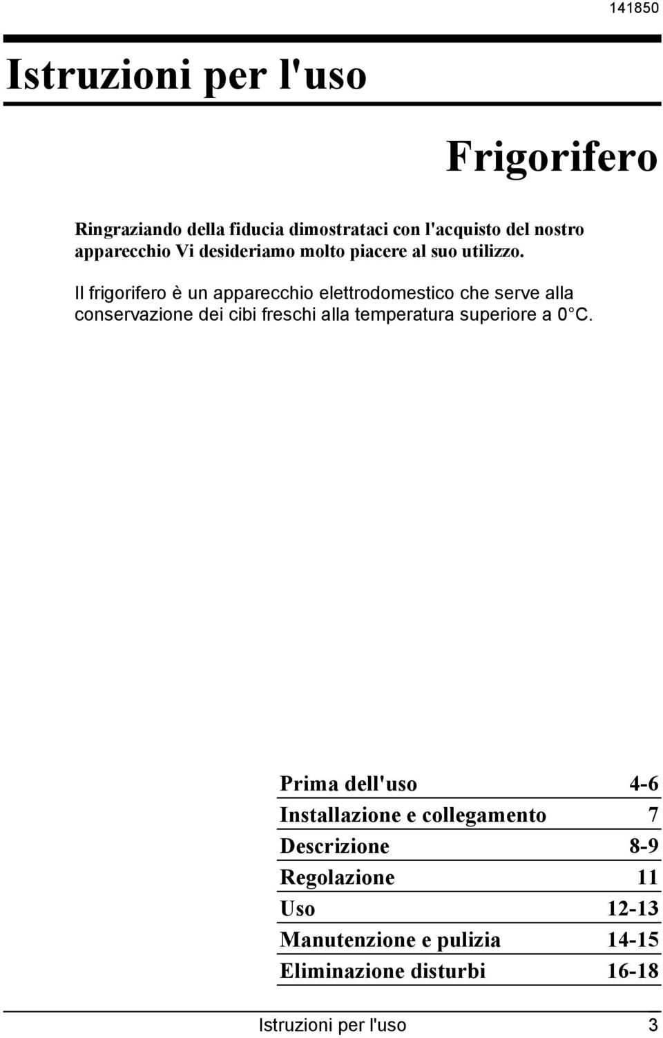 Il frigorifero è un apparecchio elettrodomestico che serve alla conservazione dei cibi freschi alla temperatura