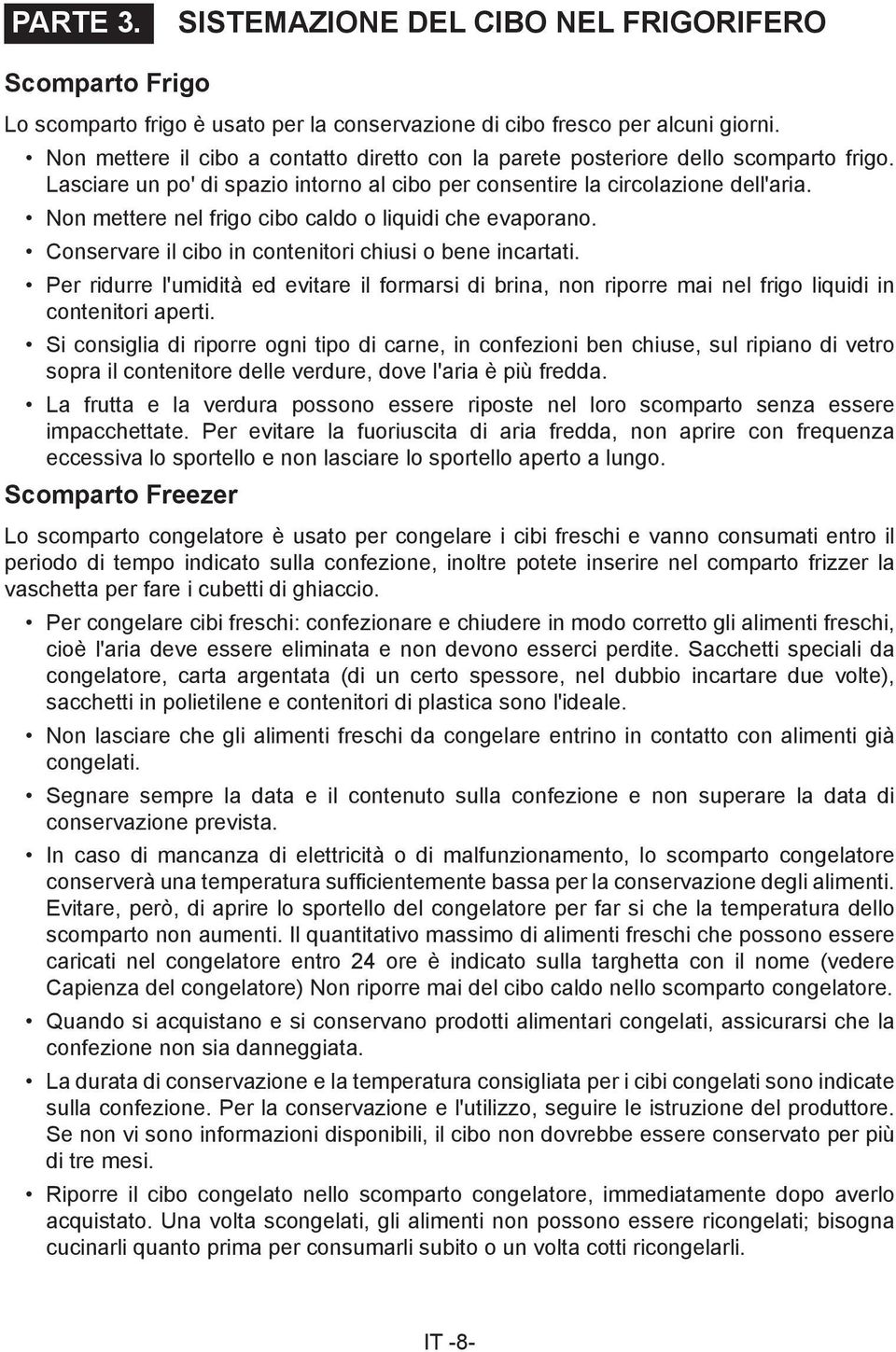 Non mettere nel frigo cibo caldo o liquidi che evaporano. Conservare il cibo in contenitori chiusi o bene incartati.