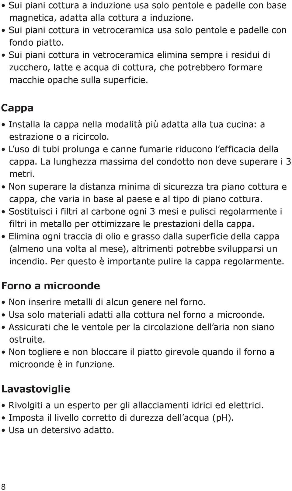 Cappa Installa la cappa nella modalità più adatta alla tua cucina: a estrazione o a ricircolo. L uso di tubi prolunga e canne fumarie riducono l efficacia della cappa.