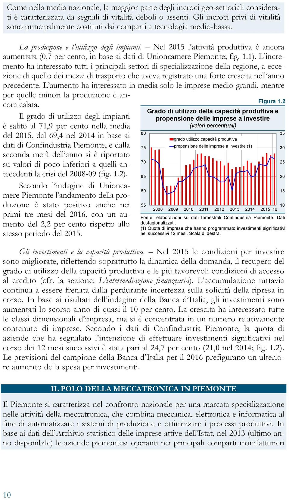 Nel 2015 l attività produttiva è ancora aumentata (0,7 per cento, in base ai dati di Unioncamere Piemonte; fig. 1.1).
