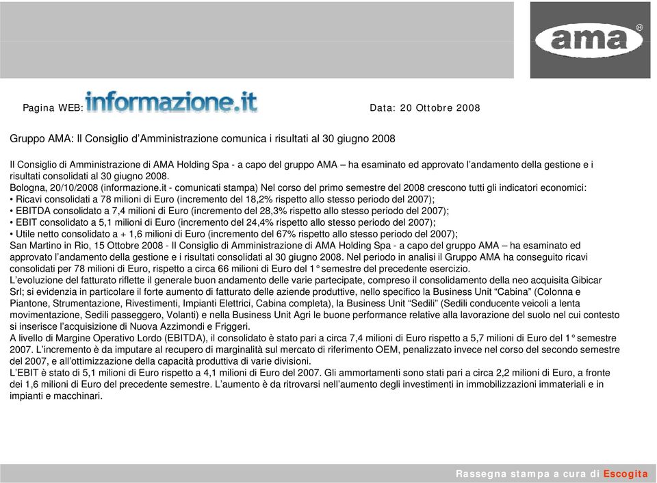 it - comunicati stampa) Nel corso del primo semestre del 2008 crescono tutti gli indicatori economici: Ricavi consolidati a 78 milioni di Euro (incremento del 18,2% rispetto allo stesso periodo del