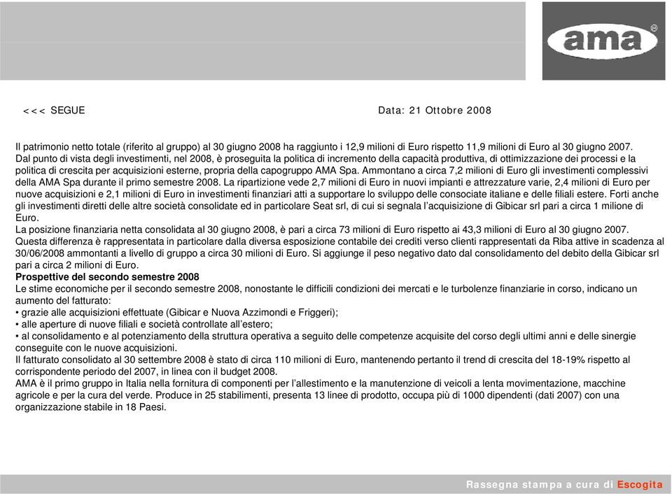 propria della capogruppo AMA Spa. Ammontano a circa 7,2 milioni di Euro gli investimenti complessivi della AMA Spa durante il primo semestre 2008.