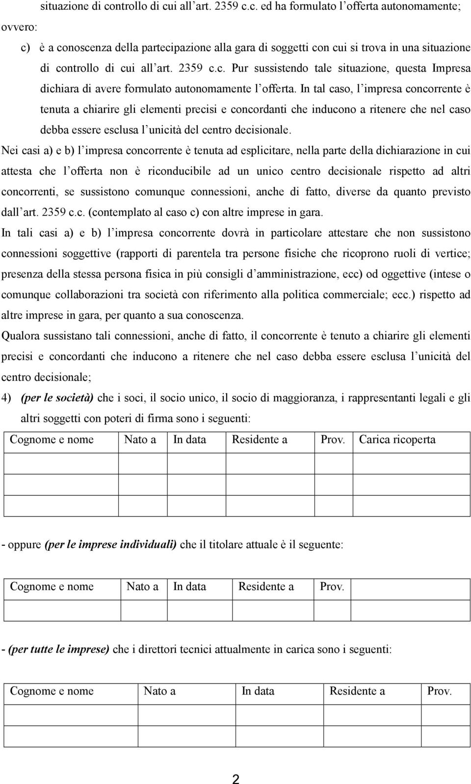 In tal caso, l impresa concorrente è tenuta a chiarire gli elementi precisi e concordanti che inducono a ritenere che nel caso debba essere esclusa l unicità del centro decisionale.