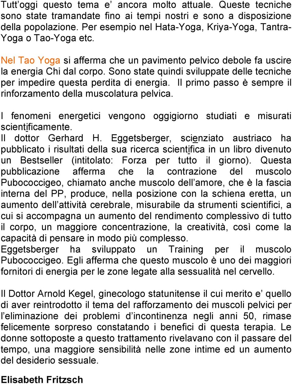 Sono state quindi sviluppate delle tecniche per impedire questa perdita di energia. Il primo passo è sempre il rinforzamento della muscolatura pelvica.