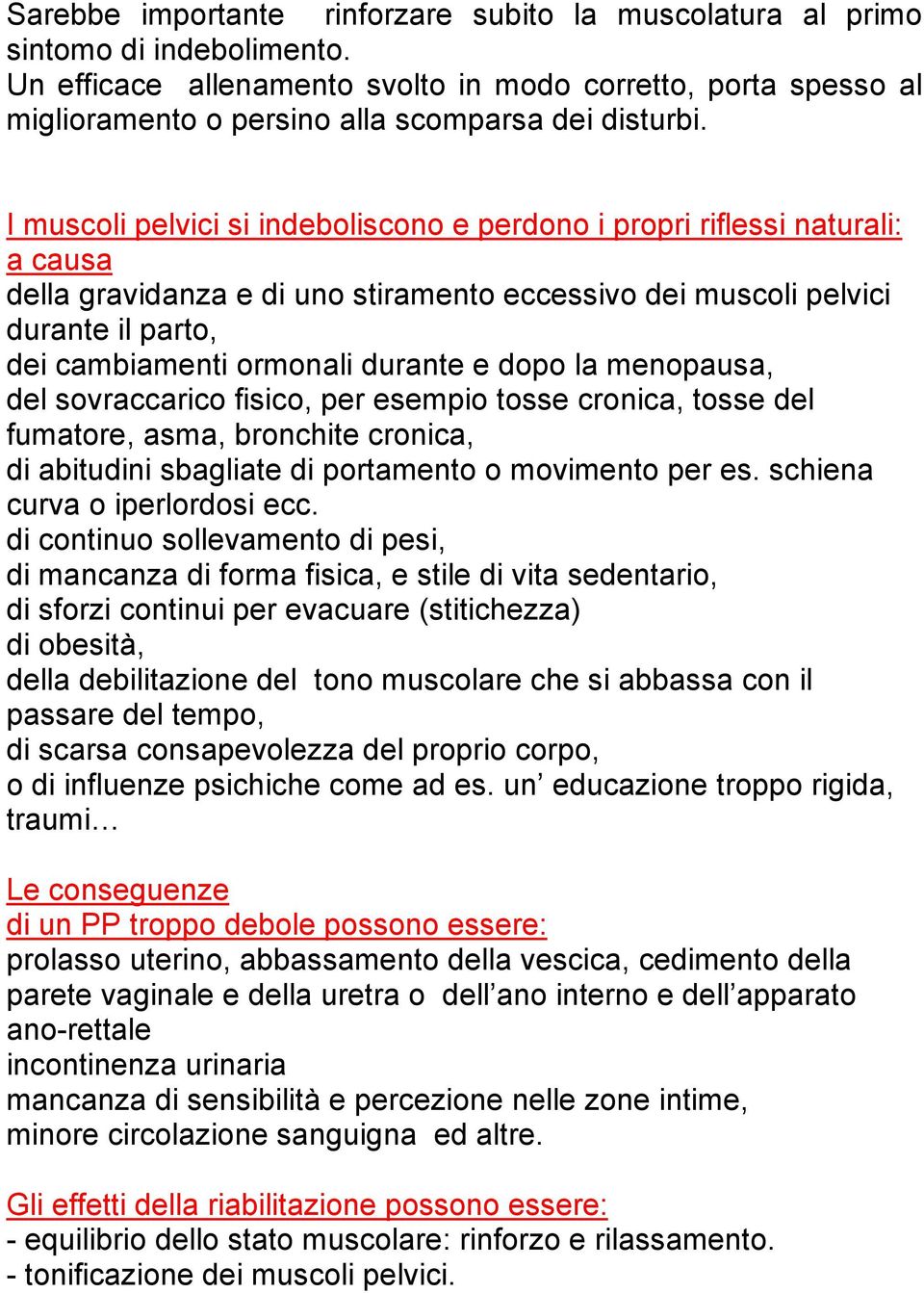 I muscoli pelvici si indeboliscono e perdono i propri riflessi naturali: a causa della gravidanza e di uno stiramento eccessivo dei muscoli pelvici durante il parto, dei cambiamenti ormonali durante