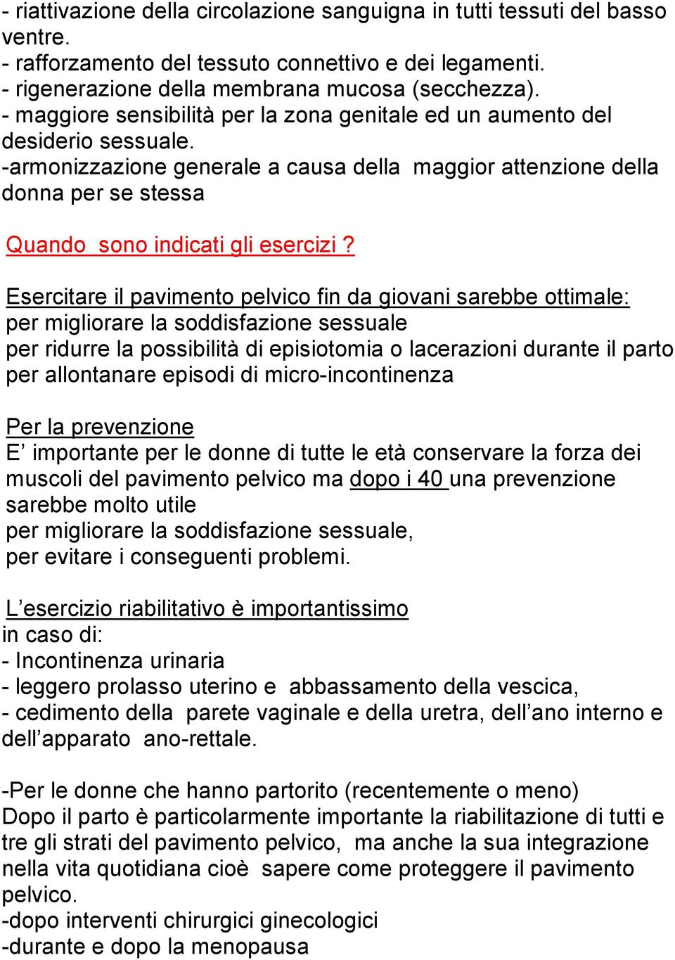 Esercitare il pavimento pelvico fin da giovani sarebbe ottimale: per migliorare la soddisfazione sessuale per ridurre la possibilità di episiotomia o lacerazioni durante il parto per allontanare