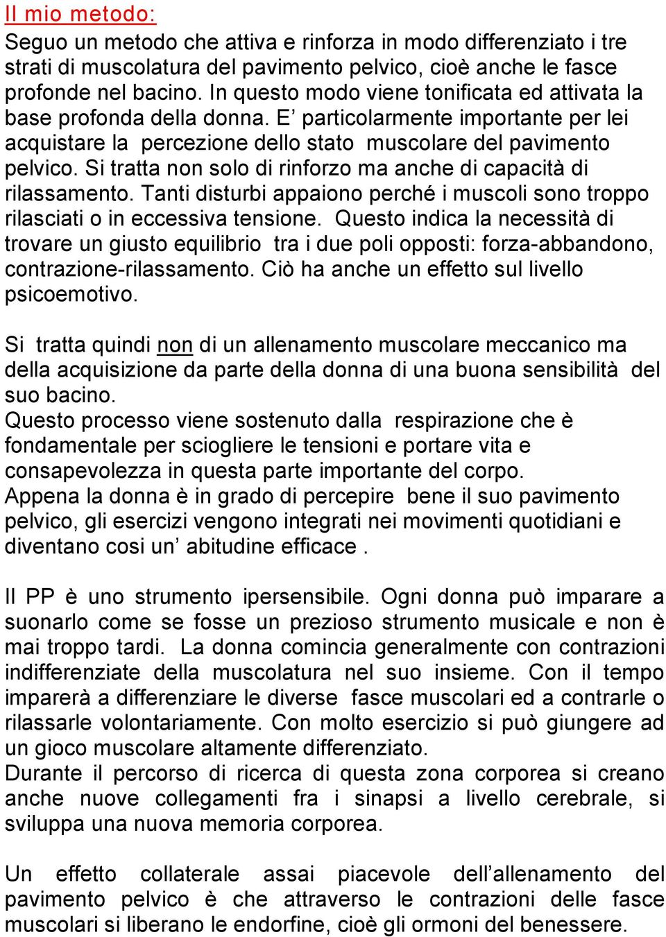 Si tratta non solo di rinforzo ma anche di capacità di rilassamento. Tanti disturbi appaiono perché i muscoli sono troppo rilasciati o in eccessiva tensione.