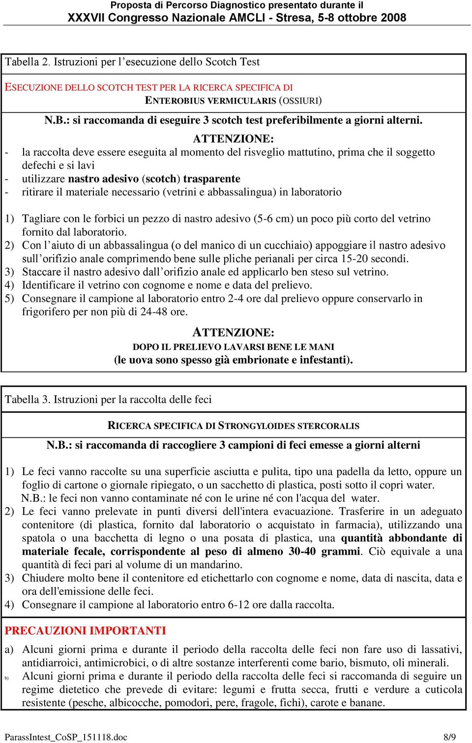 necessario (vetrini e abbassalingua) in laboratorio 1) Tagliare con le forbici un pezzo di nastro adesivo (5-6 cm) un poco più corto del vetrino fornito dal laboratorio.