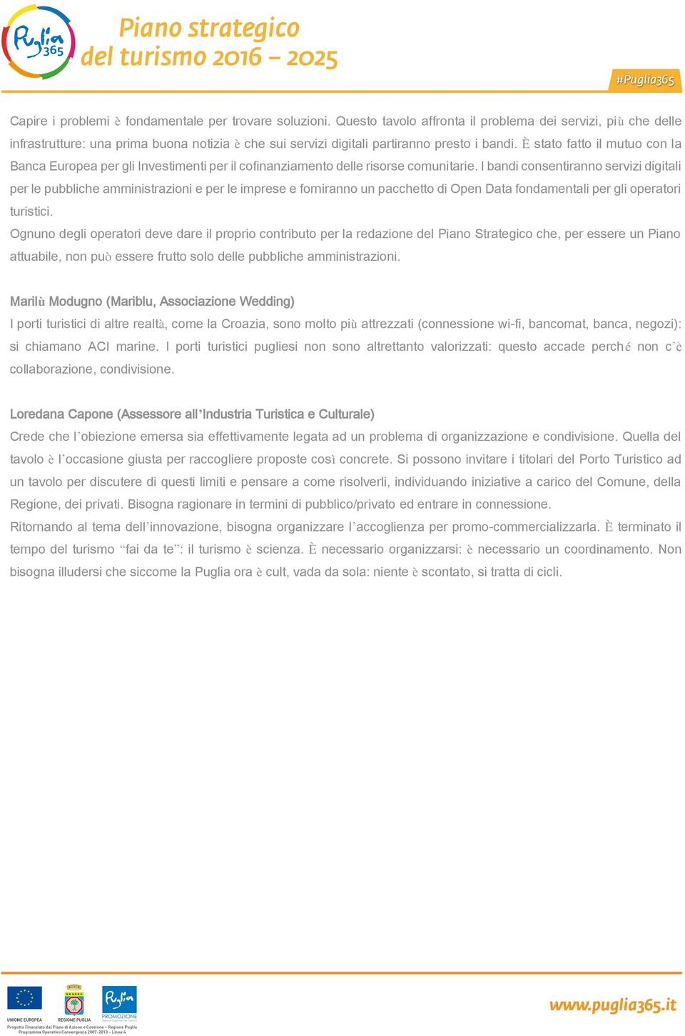 È stato fatto il mutuo con la Banca Europea per gli Investimenti per il cofinanziamento delle risorse comunitarie.