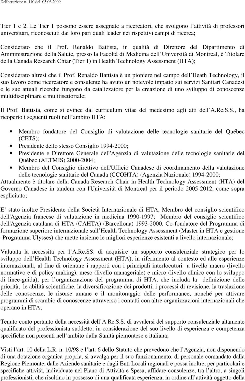 Renaldo Battista, in qualità di Direttore del Dipartimento di Amministrazione della Salute, presso la Facoltà di Medicina dell Università di Montreal, è Titolare della Canada Research Chiar (Tier 1)