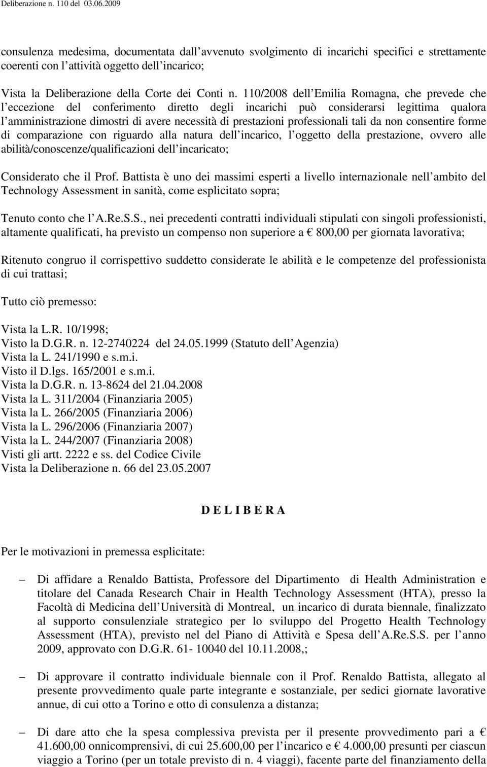 professionali tali da non consentire forme di comparazione con riguardo alla natura dell incarico, l oggetto della prestazione, ovvero alle abilità/conoscenze/qualificazioni dell incaricato;