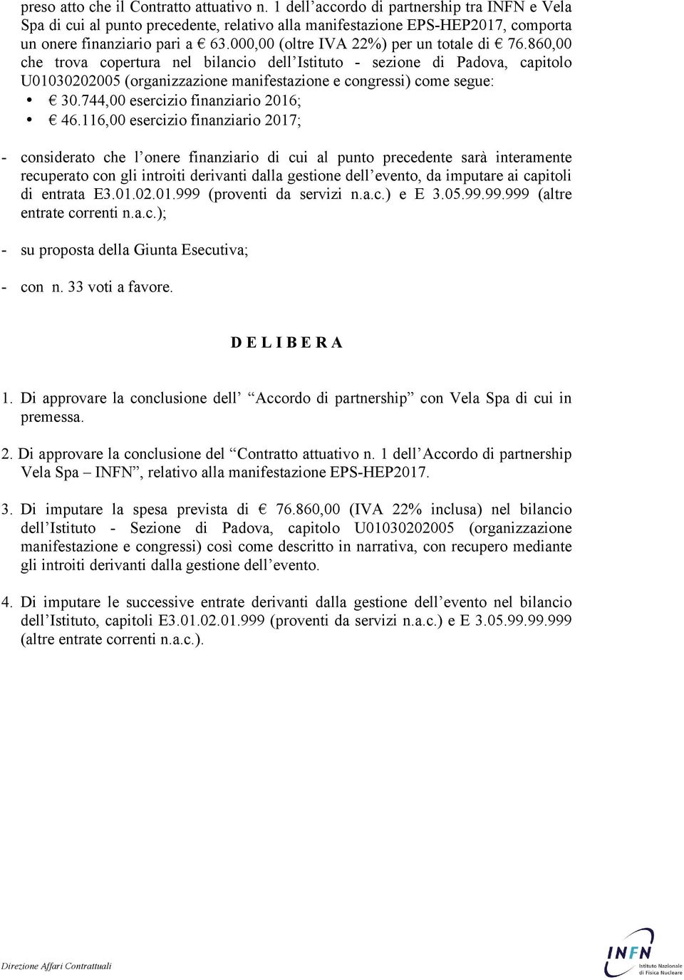 000,00 (oltre IVA 22%) per un totale di 76.860,00 che trova copertura nel bilancio dell Istituto - sezione di Padova, capitolo U01030202005 (organizzazione manifestazione e congressi) come segue: 30.