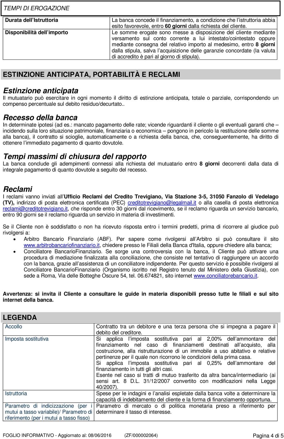 Le somme erogate sono messe a disposizione del cliente mediante versamento sul conto corrente a lui intestato/cointestato oppure mediante consegna del relativo importo al medesimo, entro 8 giorni