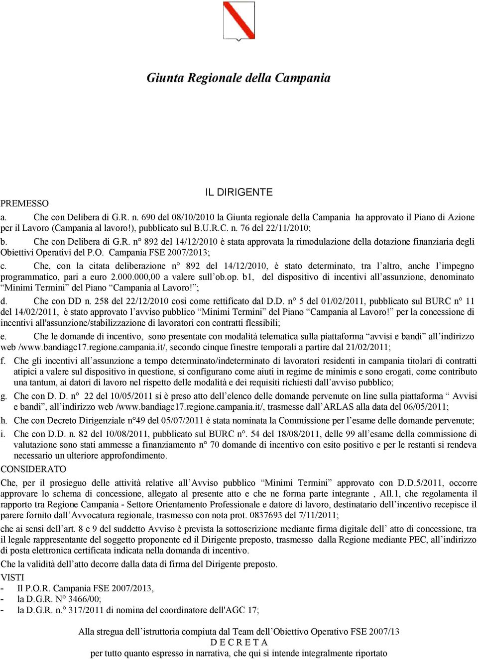 C. n. 76 del 22/11/2010; b. Che con Delibera di G.R. n 892 del 14/12/2010 è stata approvata la rimodulazione della dotazione finanziaria degli Obiettivi Operativi del P.O. Campania FSE 2007/2013; c.