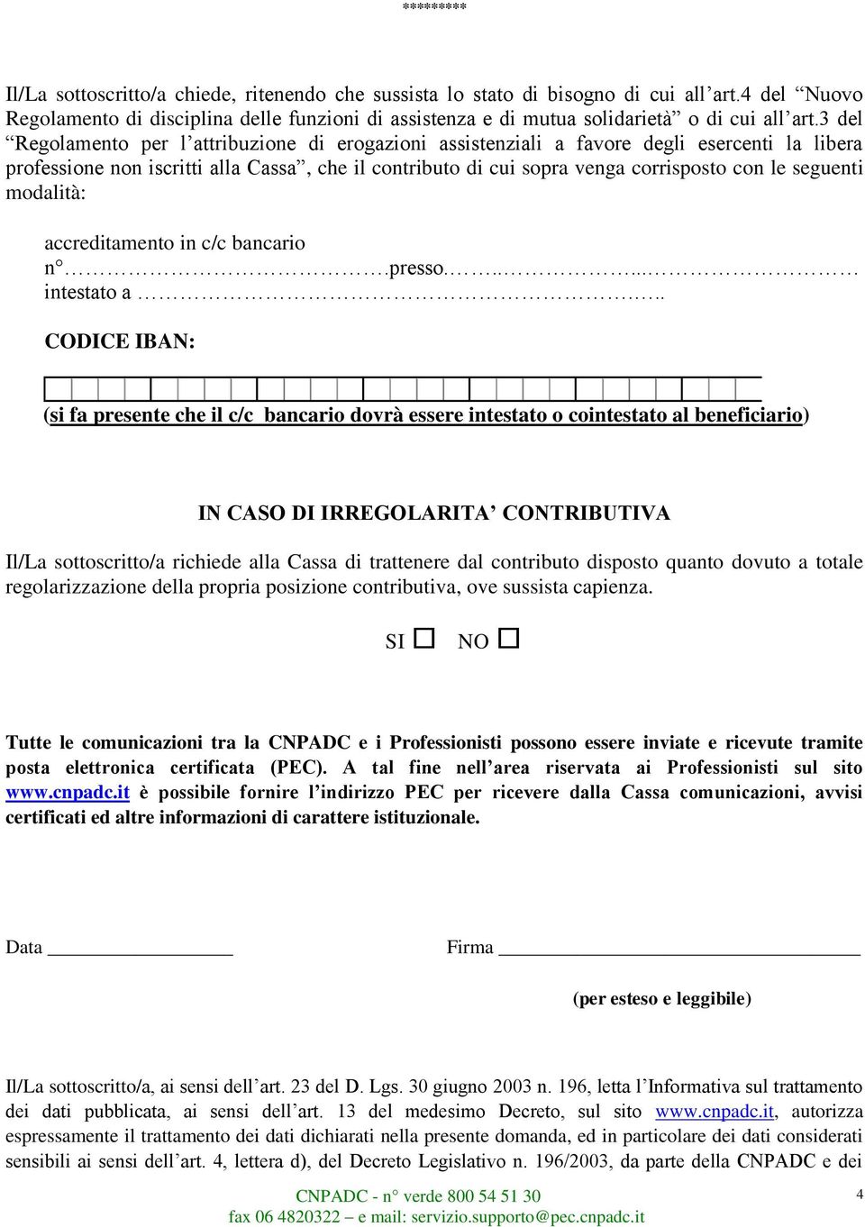 3 del Regolamento per l attribuzione di erogazioni assistenziali a favore degli esercenti la libera professione non iscritti alla Cassa, che il contributo di cui sopra venga corrisposto con le