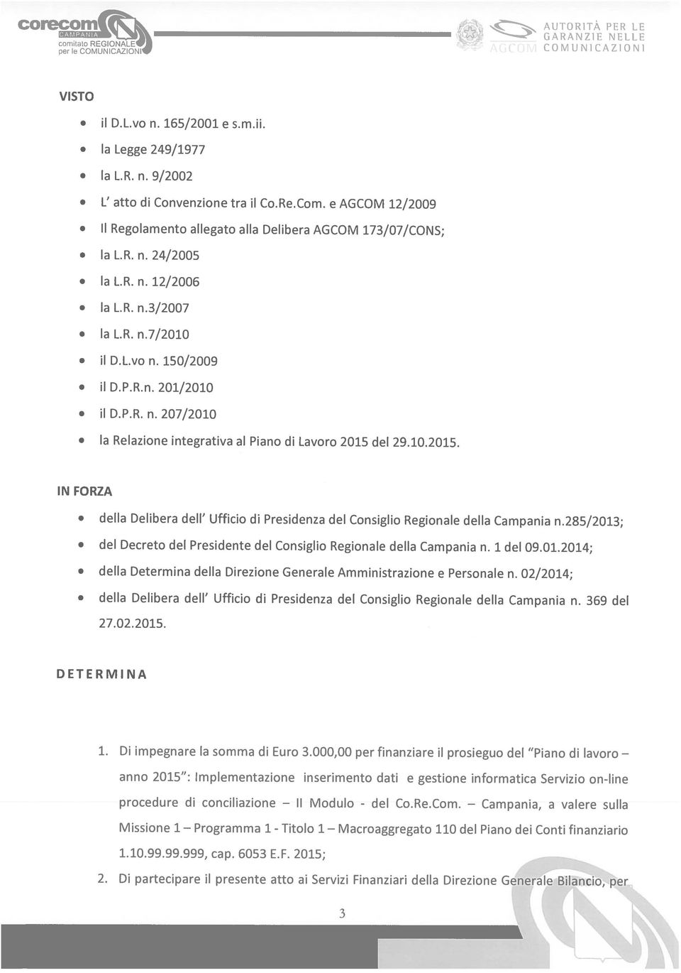 nanziari della Direzione Generale 1.10.99.99.999, cap. 6053 E.F. 2015; Missione 1 procedure di conciliazione anno 2015 : Implementazione inserimento dati e gestione informatica Servizio on-line 1.