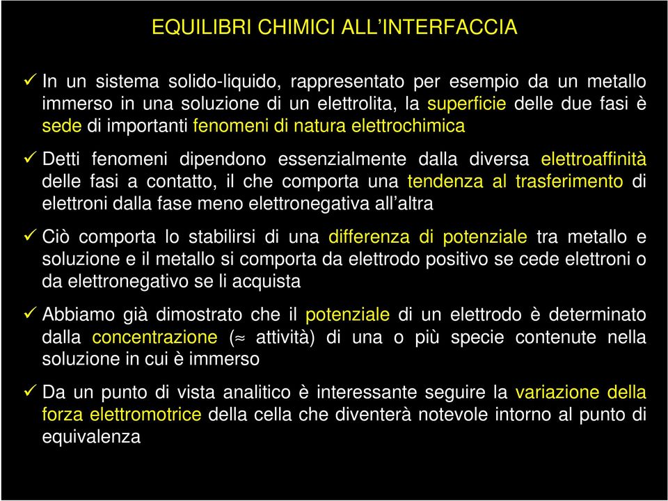 meno elettronegativa all altra Ciò comporta lo stabilirsi di una differenza di potenziale tra metallo e soluzione e il metallo si comporta da elettrodo positivo se cede elettroni o da elettronegativo