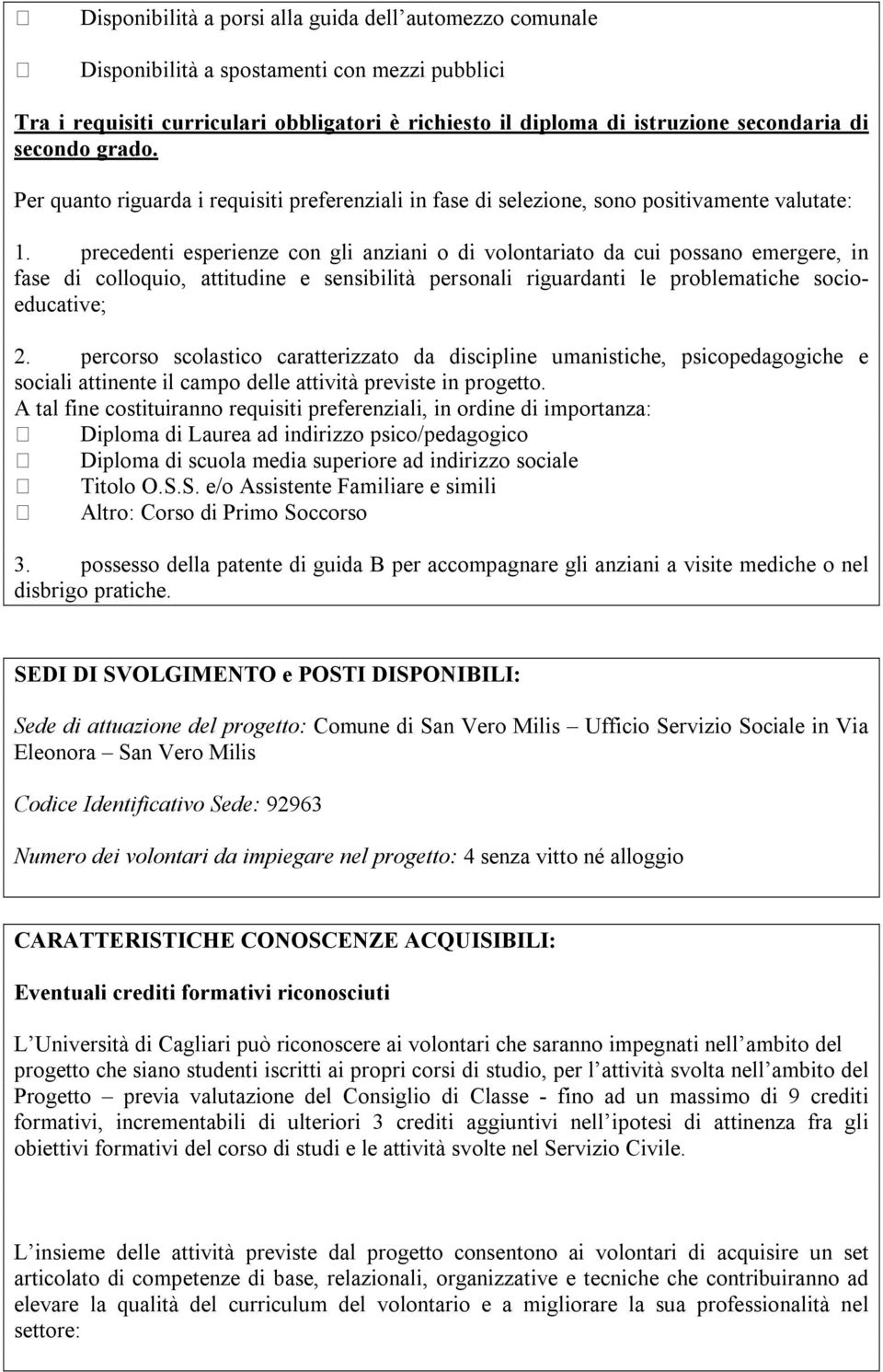 precedenti esperienze con gli anziani o di volontariato da cui possano emergere, in fase di colloquio, attitudine e sensibilità personali riguardanti le problematiche socioeducative; 2.