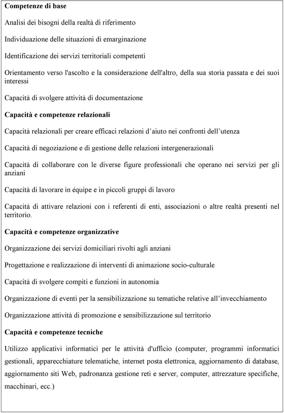 relazioni d aiuto nei confronti dell utenza Capacità di negoziazione e di gestione delle relazioni intergenerazionali Capacità di collaborare con le diverse figure professionali che operano nei