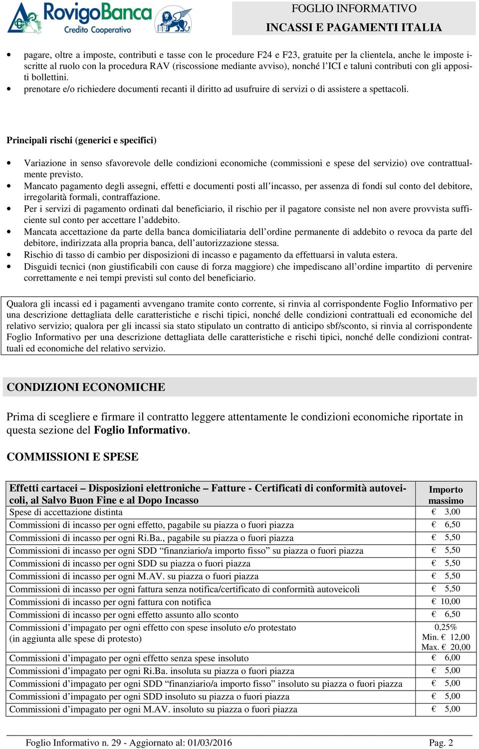 Principali rischi (generici e specifici) Variazione in senso sfavorevole delle condizioni economiche (commissioni e spese del servizio) ove contrattualmente previsto.