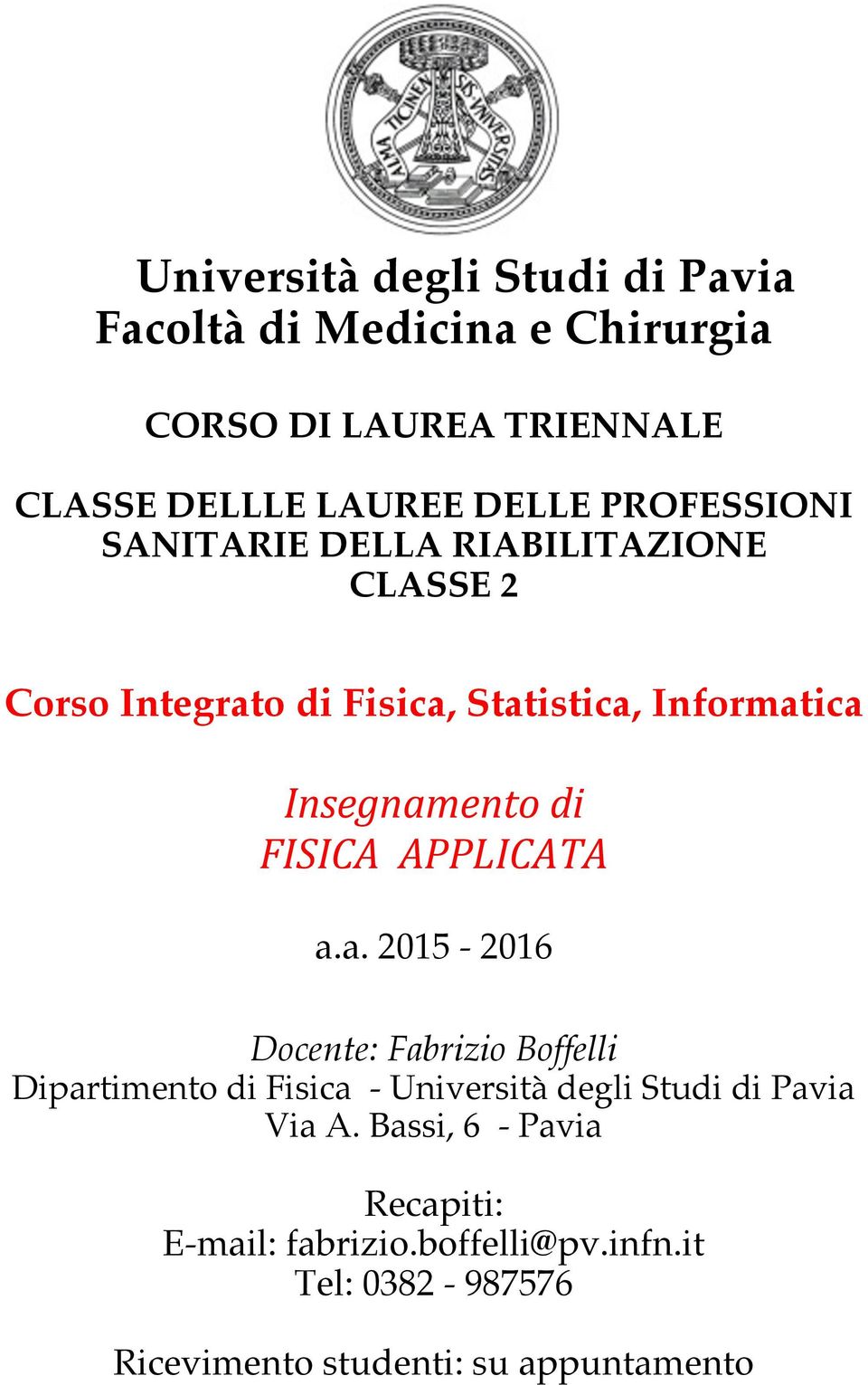 FISICA APPLICATA a.a. 2015-2016 Docente: Fabrizio Boffelli Dipartimento di Fisica - Università degli Studi di Pavia Via A.
