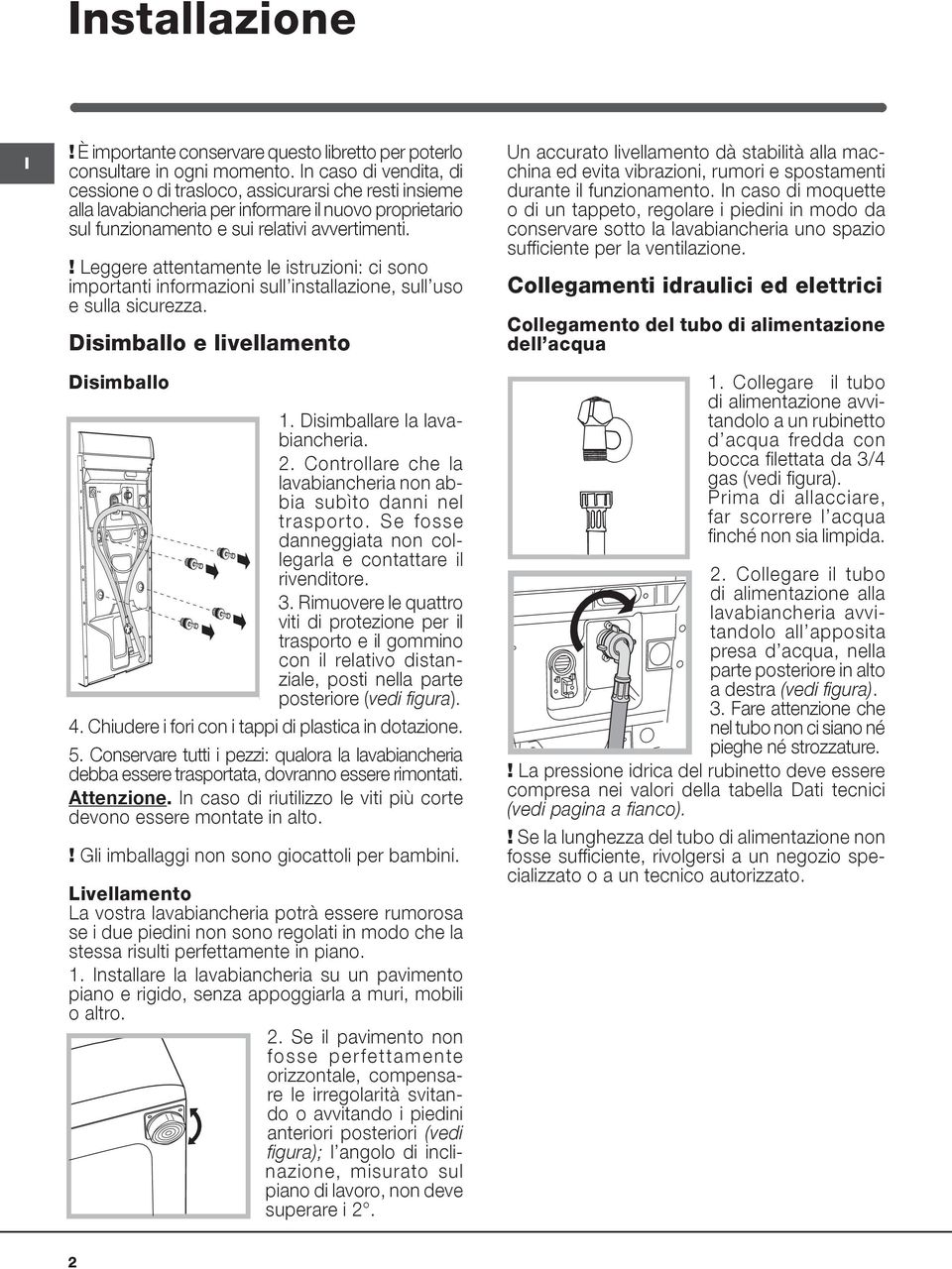 ! Leggere attentamente le istruzioni: ci sono importanti informazioni sull installazione, sull uso e sulla sicurezza. Disimballo e livellamento Disimballo 1. Disimballare la lavabiancheria. 2.