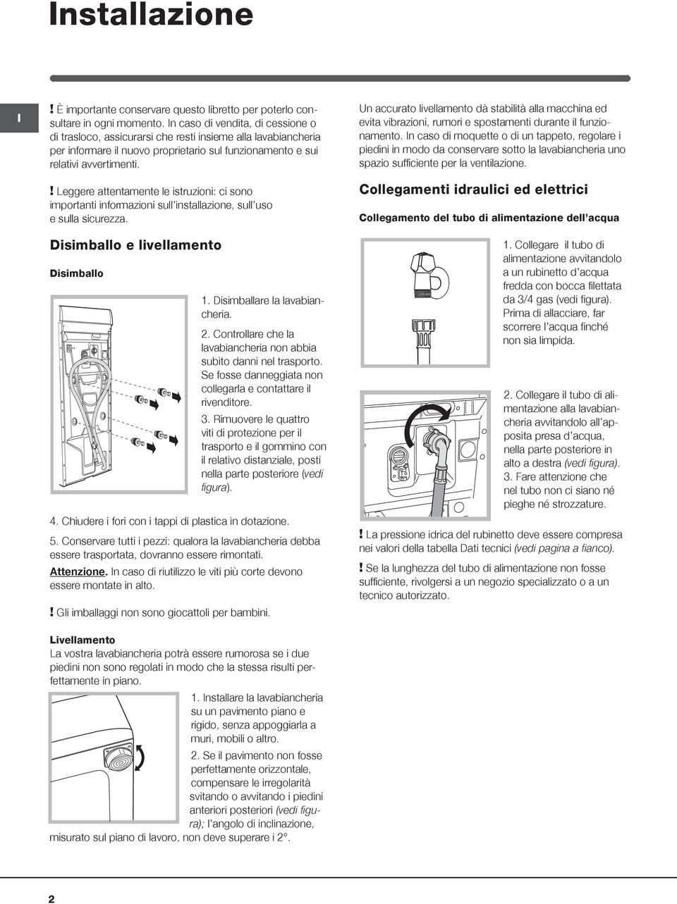 ! Leggere attentamente le istruzioni: ci sono importanti informazioni sull installazione, sull uso e sulla sicurezza. Disimballo e livellamento Disimballo 1. Disimballare la lavabiancheria. 2.