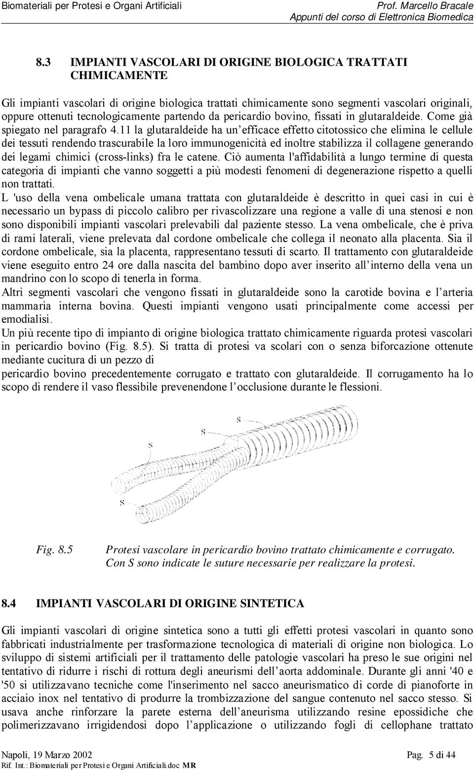 partendo da pericardio bovino, fissati in glutaraldeide. Come già spiegato nel paragrafo 4.