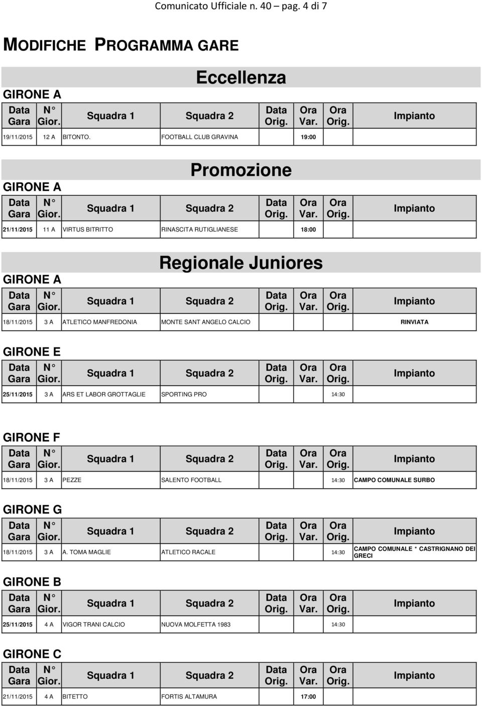 MANFREDONIA MONTE SANT ANGELO CALCIO RINVIATA GIRONE E 25/11/2015 3 A ARS ET LABOR GROTTAGLIE SPORTING PRO 14:30 GIRONE F 18/11/2015 3 A PEZZE SALENTO FOOTBALL 14:30