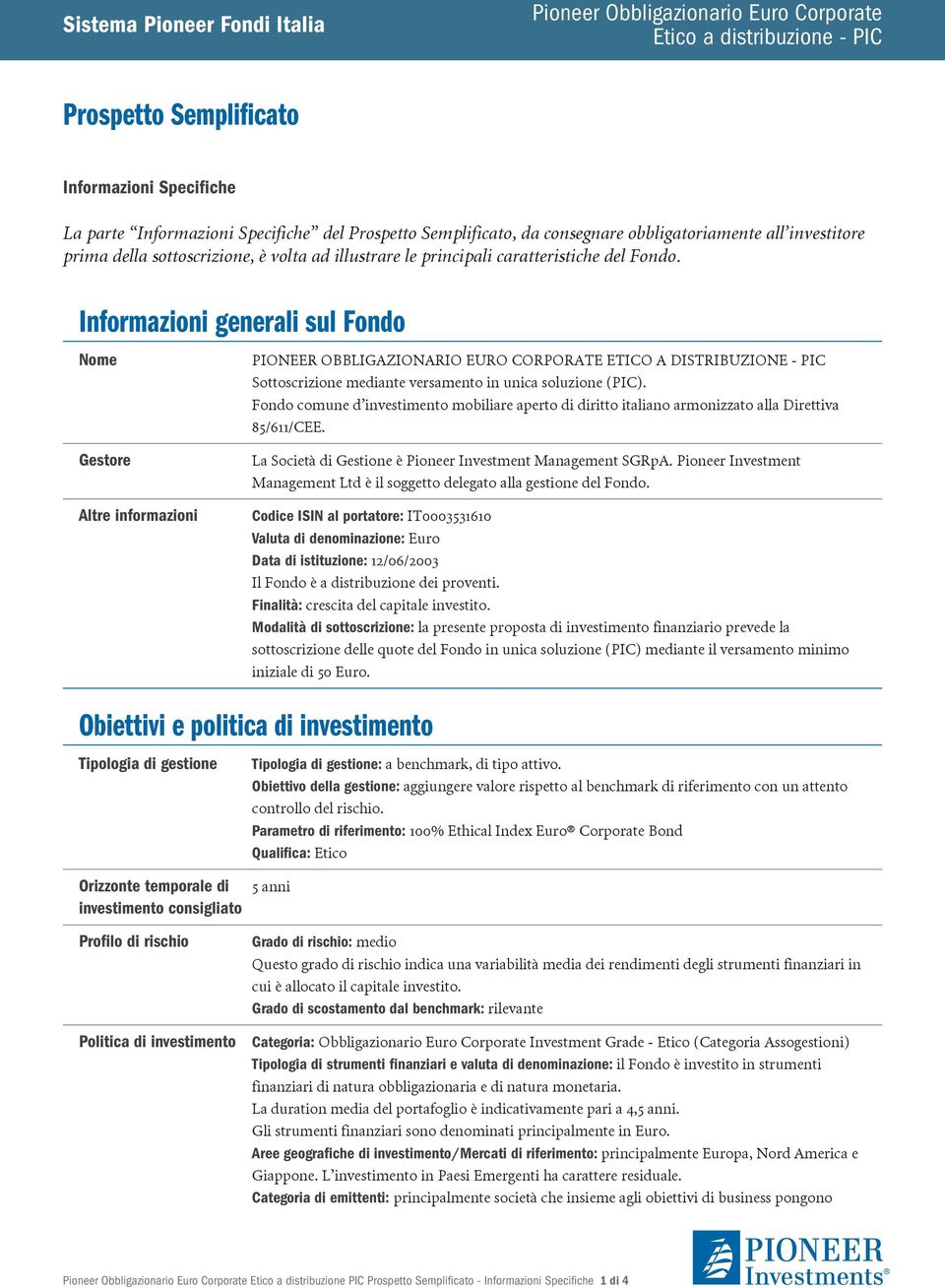 Informazioni generali sul Fondo Nome PIONEER OBBLIGAZIONARIO EURO CORPORATE ETICO A DISTRIBUZIONE - PIC Sottoscrizione mediante versamento in unica soluzione (PIC).