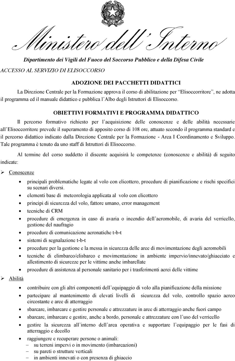 OBIETTIVI FORMATIVI E PROGRAMMA DIDATTICO Il percorso formativo richiesto per l acquisizione delle conoscenze e delle abilità necessarie all Elisoccorritore prevede il superamento di apposito corso