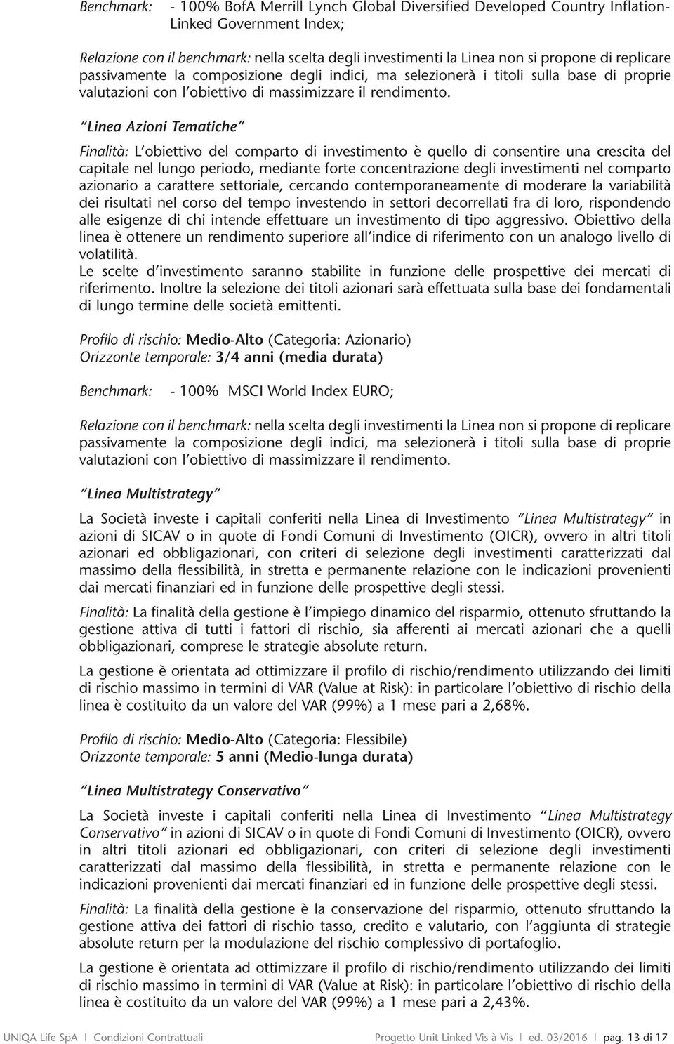 investimenti nel comparto azionario a carattere settoriale, cercando contemporaneamente di moderare la variabilità dei risultati nel corso del tempo investendo in settori decorrellati fra di loro,