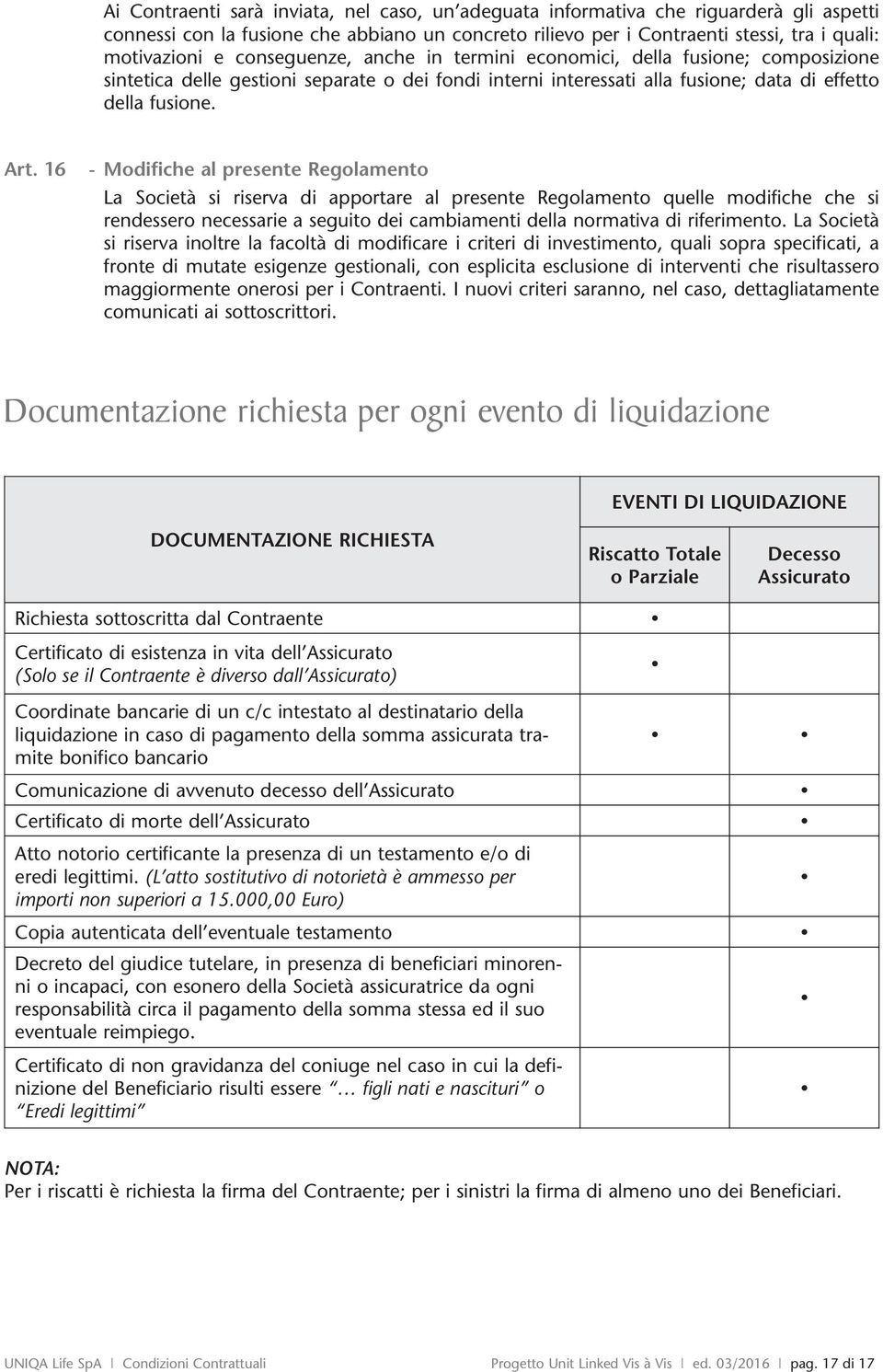 16 - Modifiche al presente Regolamento La Società si riserva di apportare al presente Regolamento quelle modifiche che si rendessero necessarie a seguito dei cambiamenti della normativa di