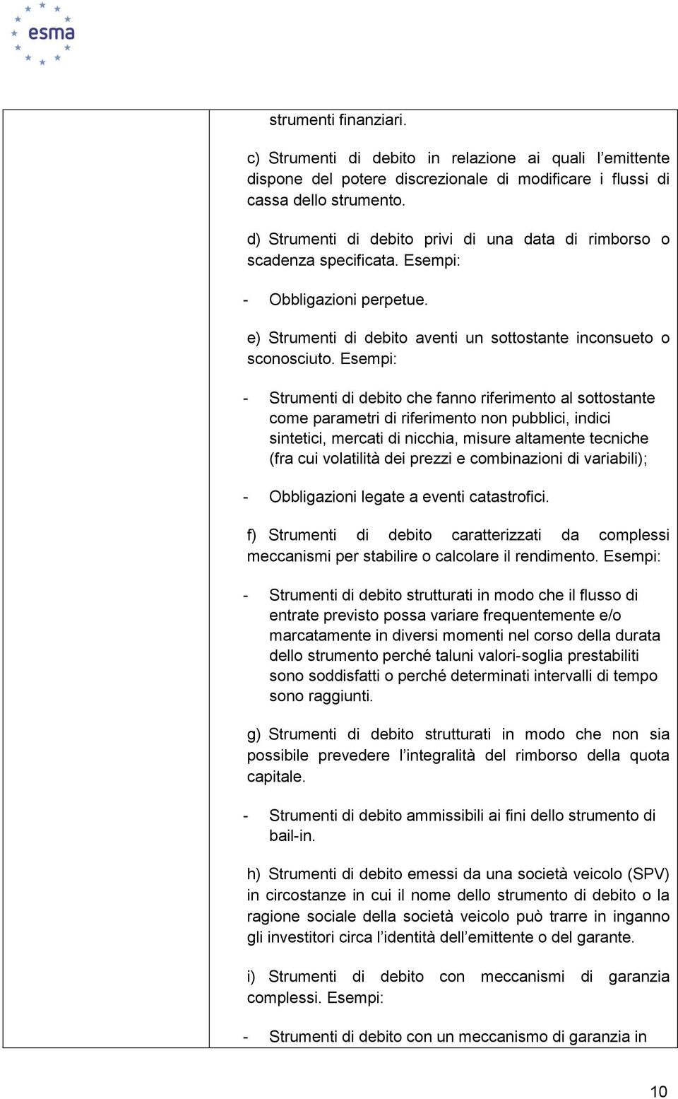 Esempi: - Strumenti di debito che fanno riferimento al sottostante come parametri di riferimento non pubblici, indici sintetici, mercati di nicchia, misure altamente tecniche (fra cui volatilità dei