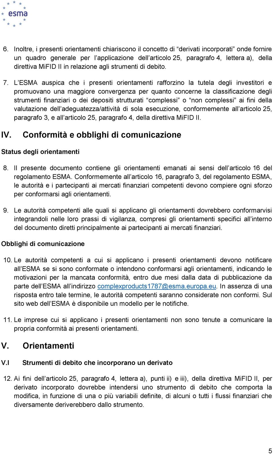 L ESMA auspica che i presenti orientamenti rafforzino la tutela degli investitori e promuovano una maggiore convergenza per quanto concerne la classificazione degli strumenti finanziari o dei