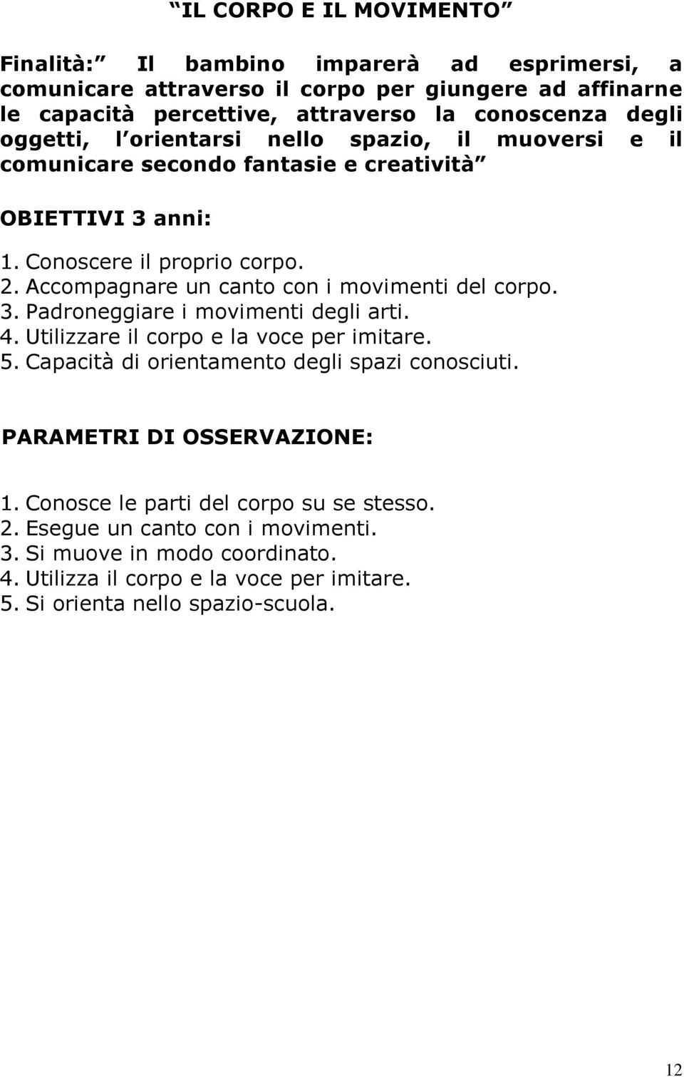 Accompagnare un canto con i movimenti del corpo. 3. Padroneggiare i movimenti degli arti. 4. Utilizzare il corpo e la voce per imitare. 5.