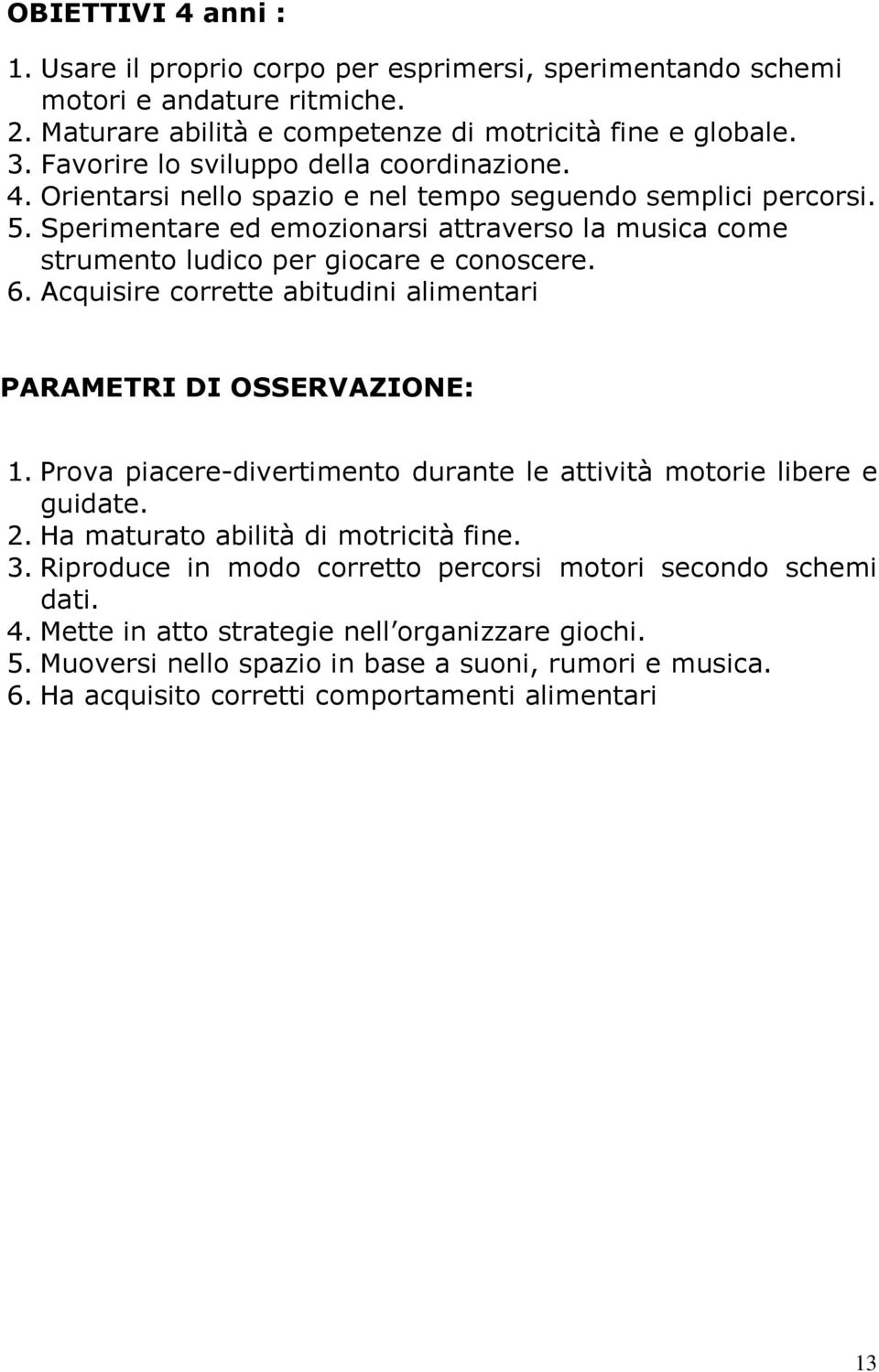 Sperimentare ed emozionarsi attraverso la musica come strumento ludico per giocare e conoscere. 6. Acquisire corrette abitudini alimentari PARAMETRI DI OSSERVAZIONE: 1.