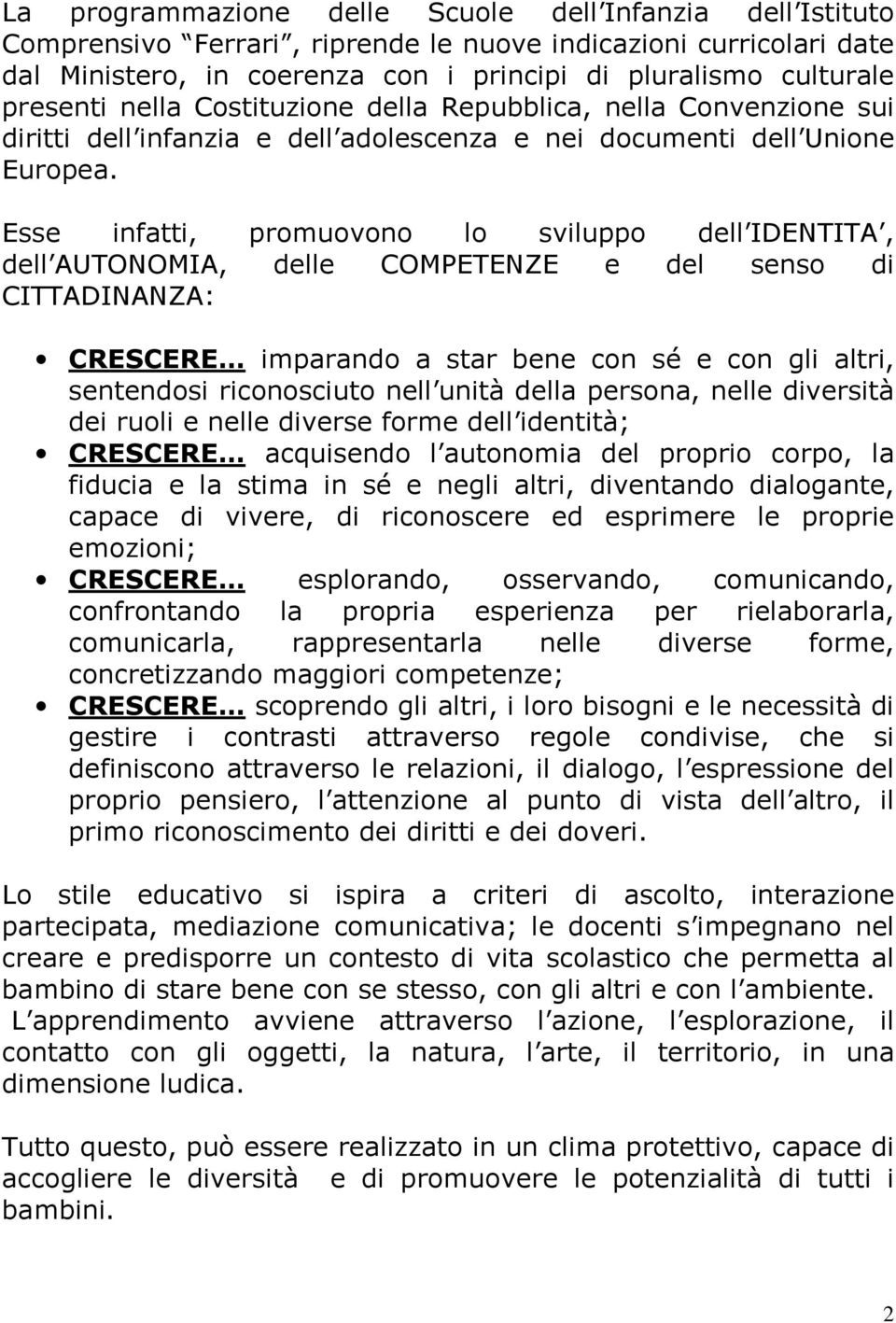 Esse infatti, promuovono lo sviluppo dell IDENTITA, dell AUTONOMIA, delle COMPETENZE e del senso di CITTADINANZA: CRESCERE imparando a star bene con sé e con gli altri, sentendosi riconosciuto nell