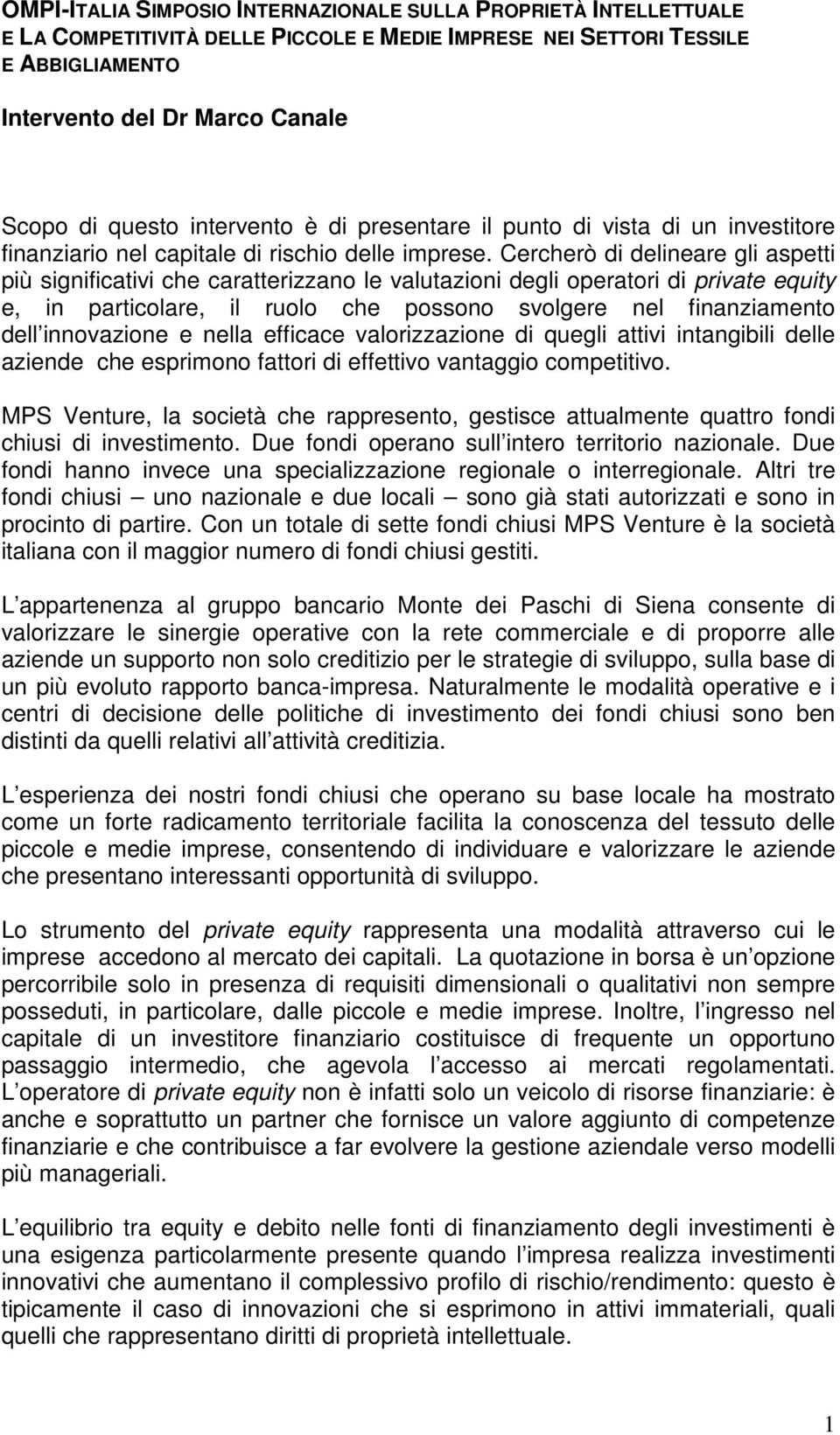 Cercherò di delineare gli aspetti più significativi che caratterizzano le valutazioni degli operatori di private equity e, in particolare, il ruolo che possono svolgere nel finanziamento dell