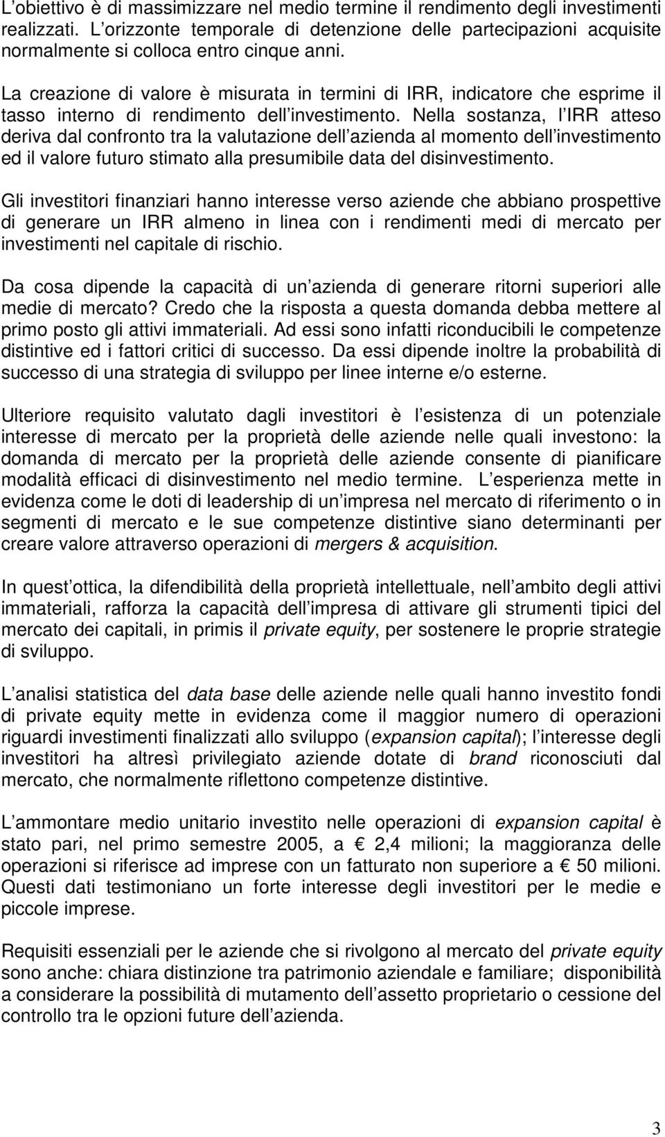 La creazione di valore è misurata in termini di IRR, indicatore che esprime il tasso interno di rendimento dell investimento.