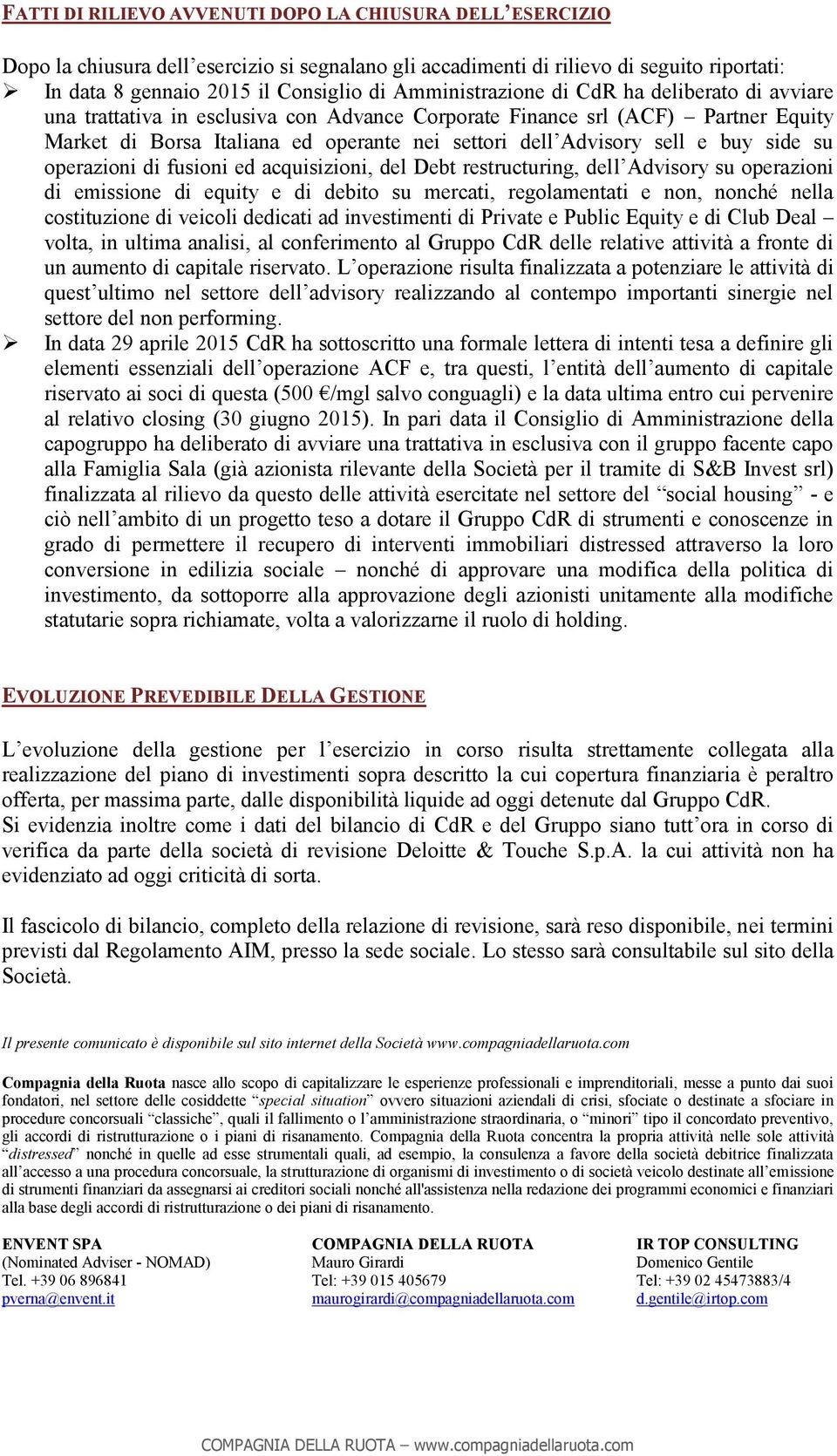 e buy side su operazioni di fusioni ed acquisizioni, del Debt restructuring, dell Advisory su operazioni di emissione di equity e di debito su mercati, regolamentati e non, nonché nella costituzione