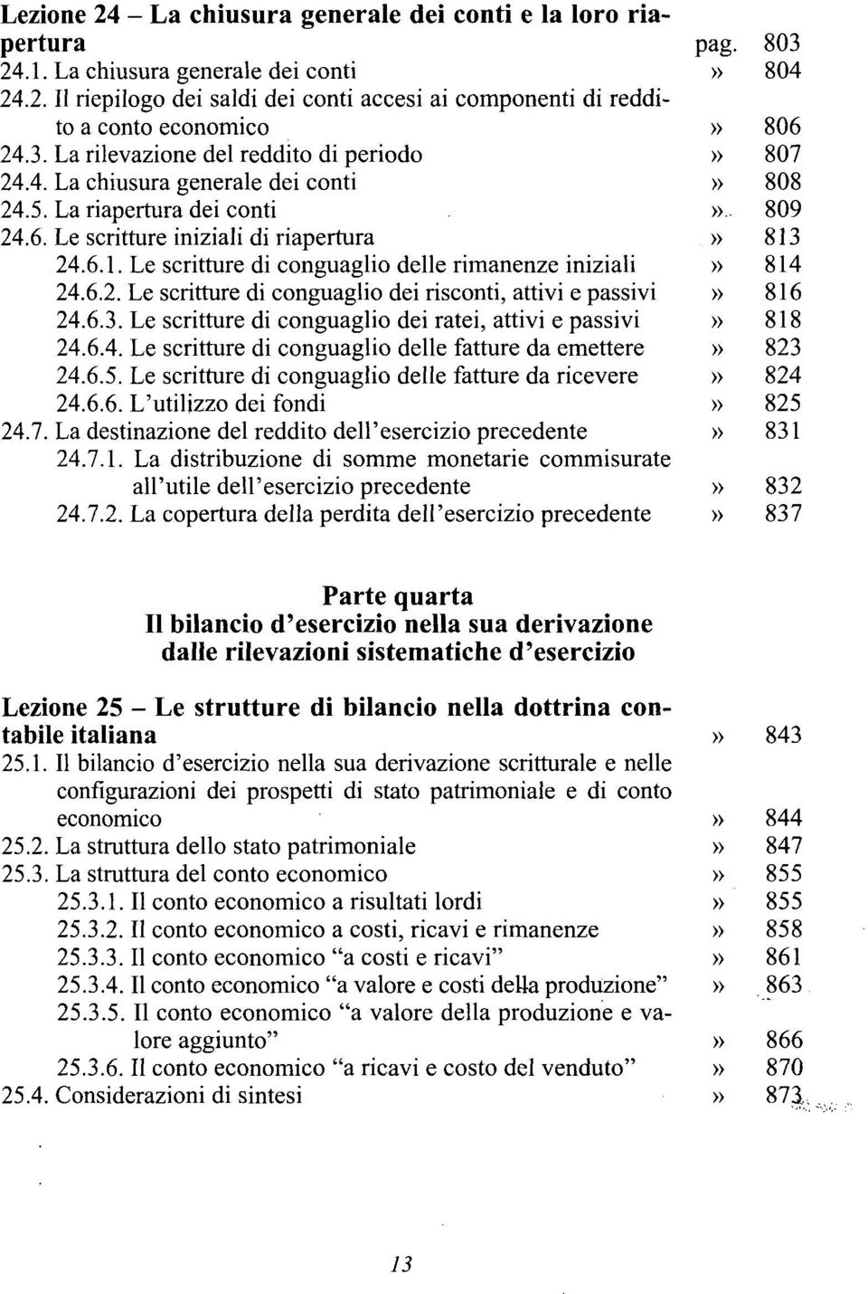 24.6.1. Le scritture di conguaglio delle rimanenze iniziali» 814 24.6.2. Le scritture di conguaglio dei risconti, attivi e passivi» 816 24.6.3.