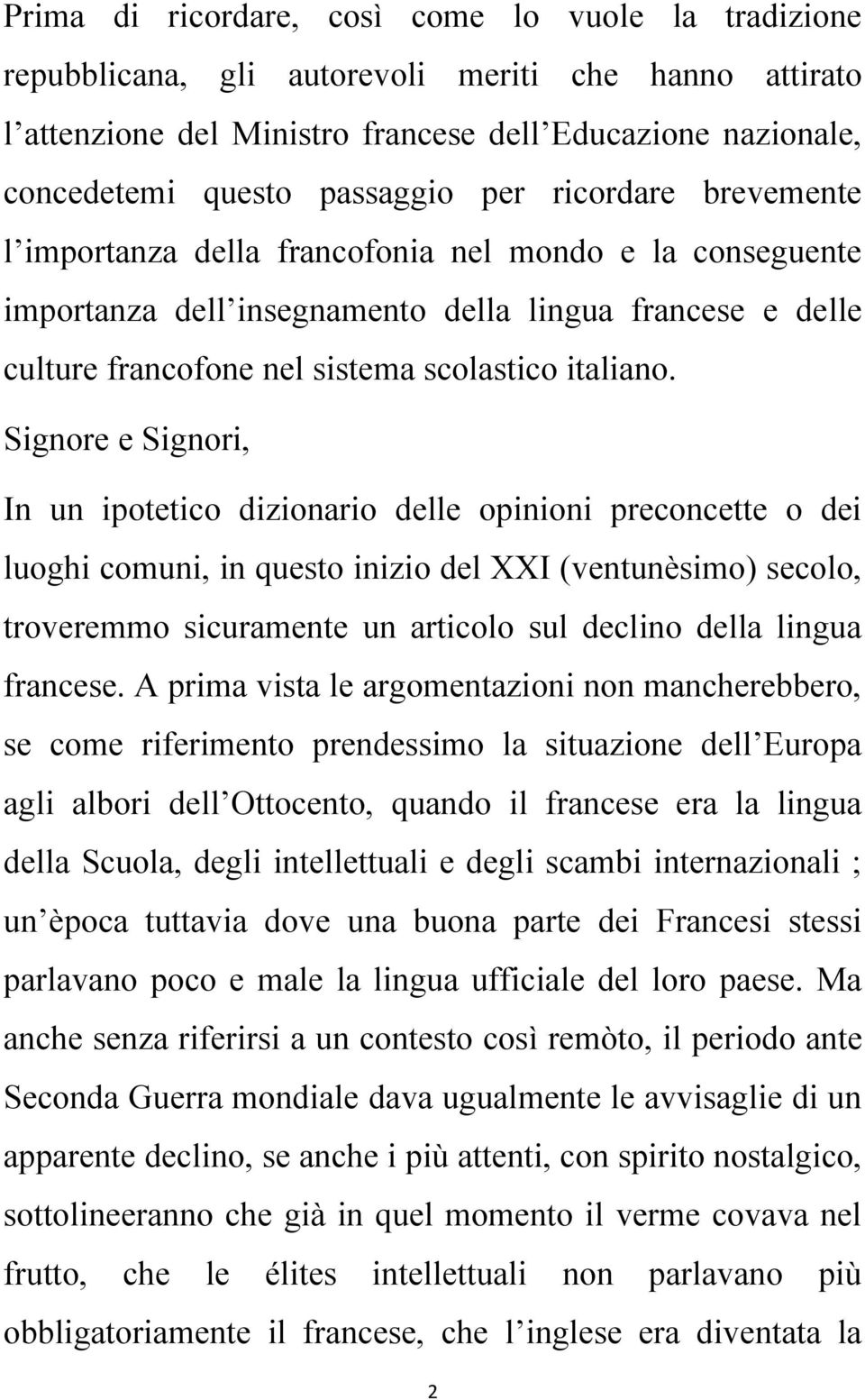 Signore e Signori, In un ipotetico dizionario delle opinioni preconcette o dei luoghi comuni, in questo inizio del XXI (ventunèsimo) secolo, troveremmo sicuramente un articolo sul declino della