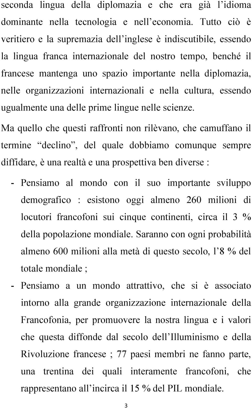 organizzazioni internazionali e nella cultura, essendo ugualmente una delle prime lingue nelle scienze.