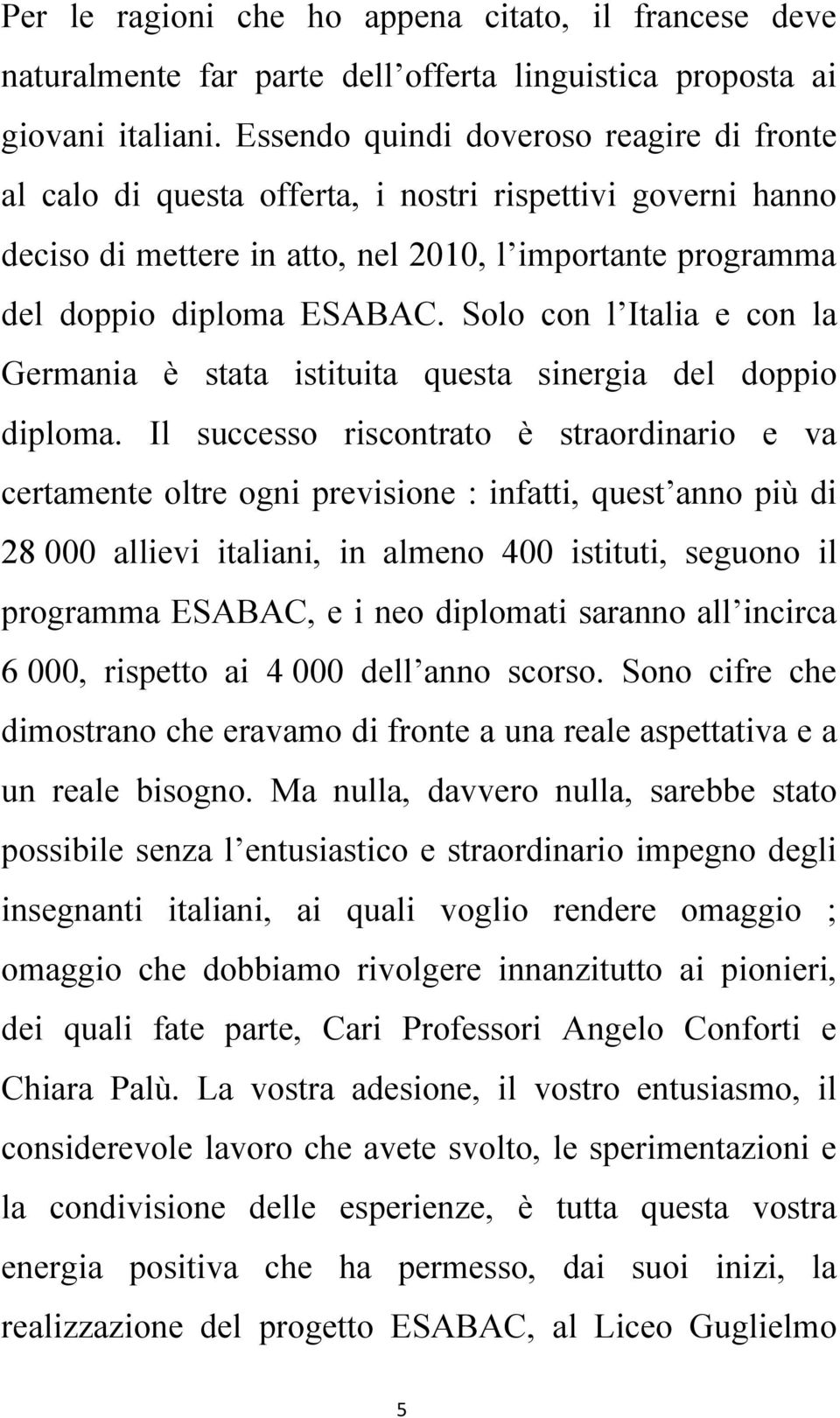 Solo con l Italia e con la Germania è stata istituita questa sinergia del doppio diploma.