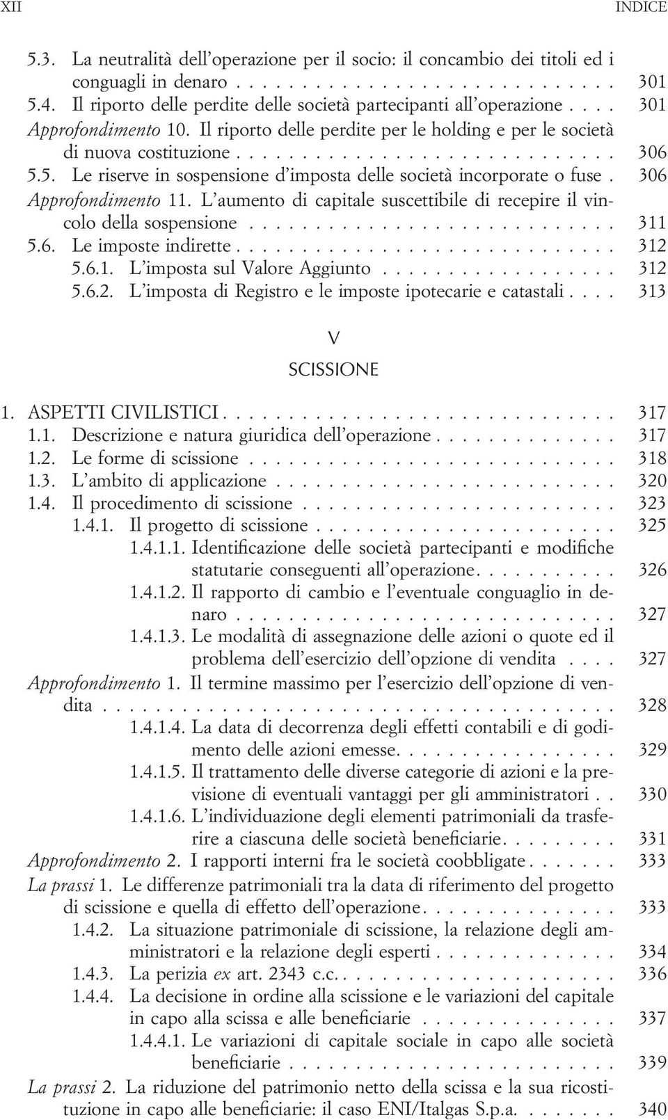 306 Approfondimento 11. L aumento di capitale suscettibile di recepire il vincolo della sospensione... 311 5.6. Le imposte indirette... 312 5.6.1. L imposta sul Valore Aggiunto... 312 5.6.2. L imposta di Registro e le imposte ipotecarie e catastali.