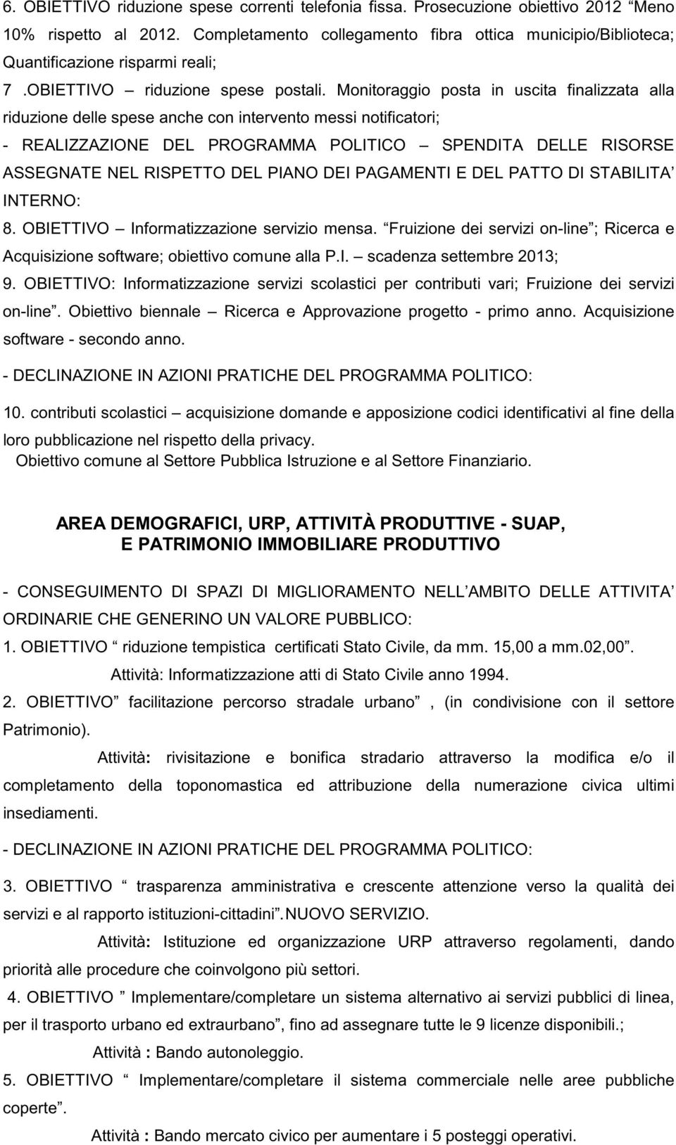 Monitoraggio posta in uscita finalizzata alla riduzione delle spese anche con intervento messi notificatori; - REALIZZAZIONE DEL PROGRAMMA POLITICO SPENDITA DELLE RISORSE ASSEGNATE NEL RISPETTO DEL